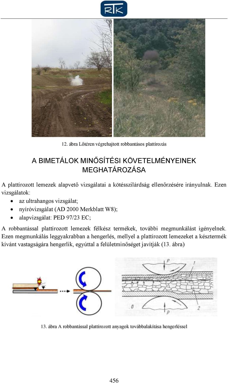 Ezen vizsgálatok: az ultrahangos vizsgálat; nyíróvizsgálat (AD 2000 Merkblatt W8); alapvizsgálat: PED 97/23 EC; A robbantással plattírozott lemezek félkész