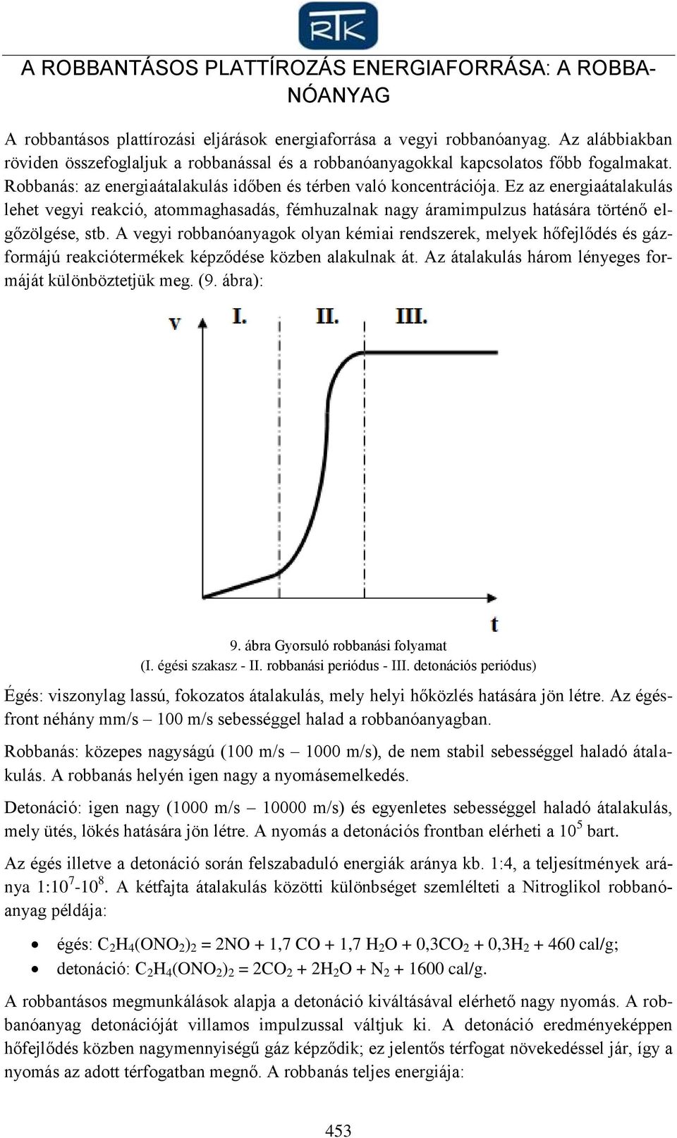 Ez az energiaátalakulás lehet vegyi reakció, atommaghasadás, fémhuzalnak nagy áramimpulzus hatására történő elgőzölgése, stb.