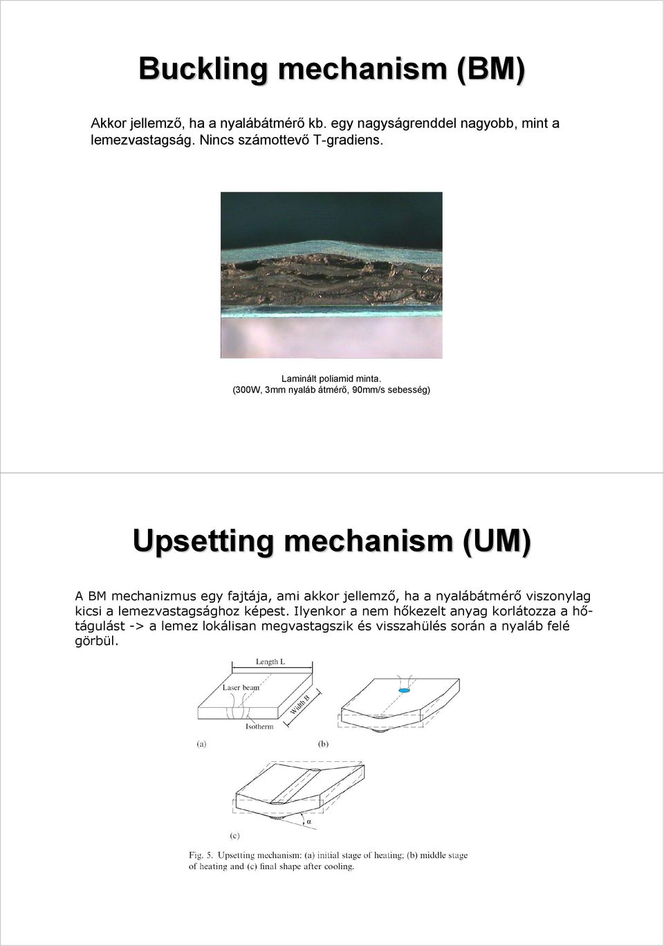 (300W, 3mm nyaláb átmérő, 90mm/s sebesség) Upsetting mechanism (UM) A BM mechanizmus egy fajtája, ami akkor jellemző,