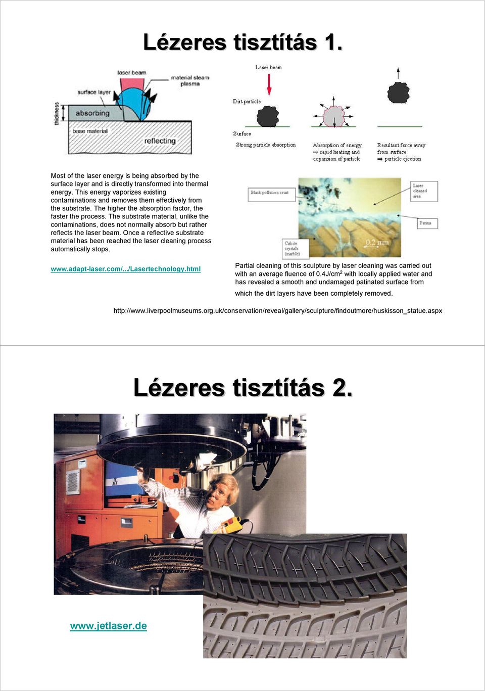 The substrate material, unlike the contaminations, does not normally absorb but rather reflects the laser beam.