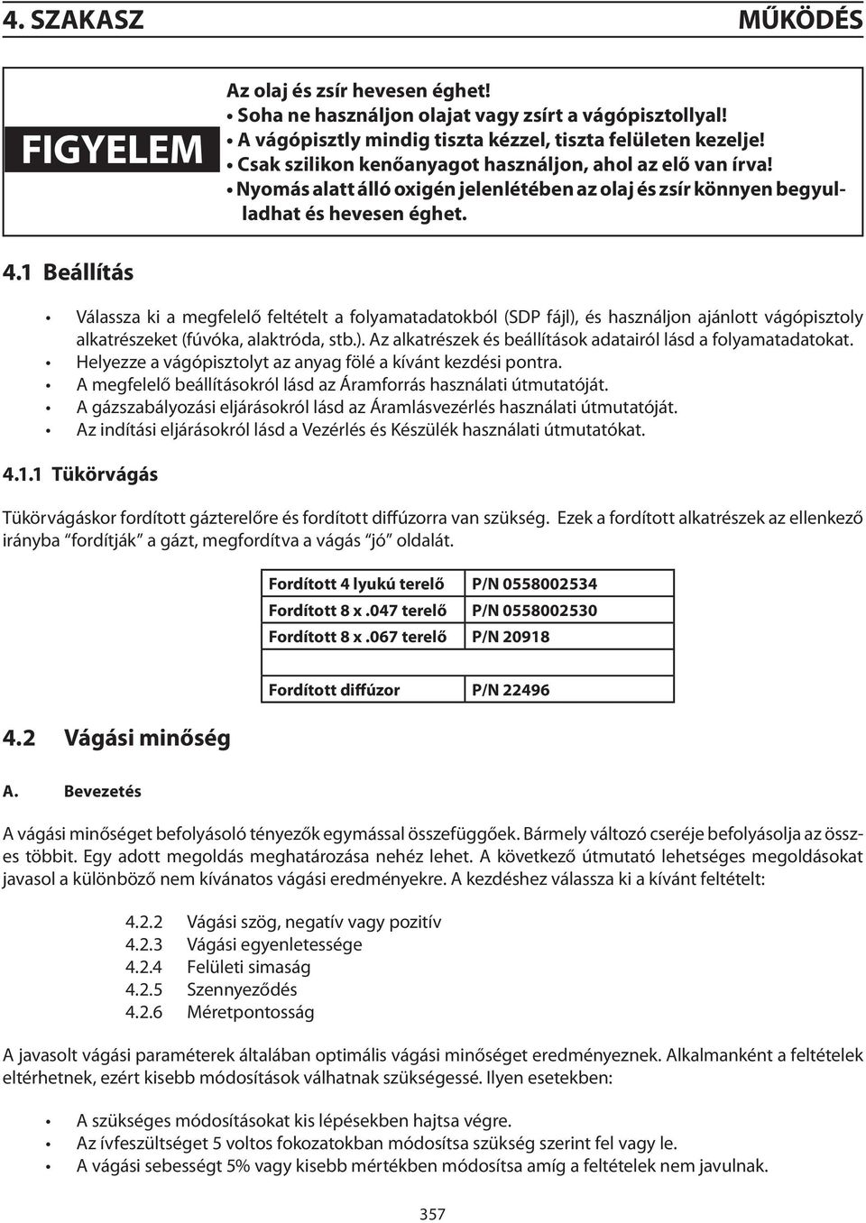 1 Beállítás Válassza ki a megfelelő feltételt a folyamatadatokból (SDP fájl), és használjon ajánlott vágópisztoly alkatrészeket (fúvóka, alaktróda, stb.). Az alkatrészek és beállítások adatairól lásd a folyamatadatokat.