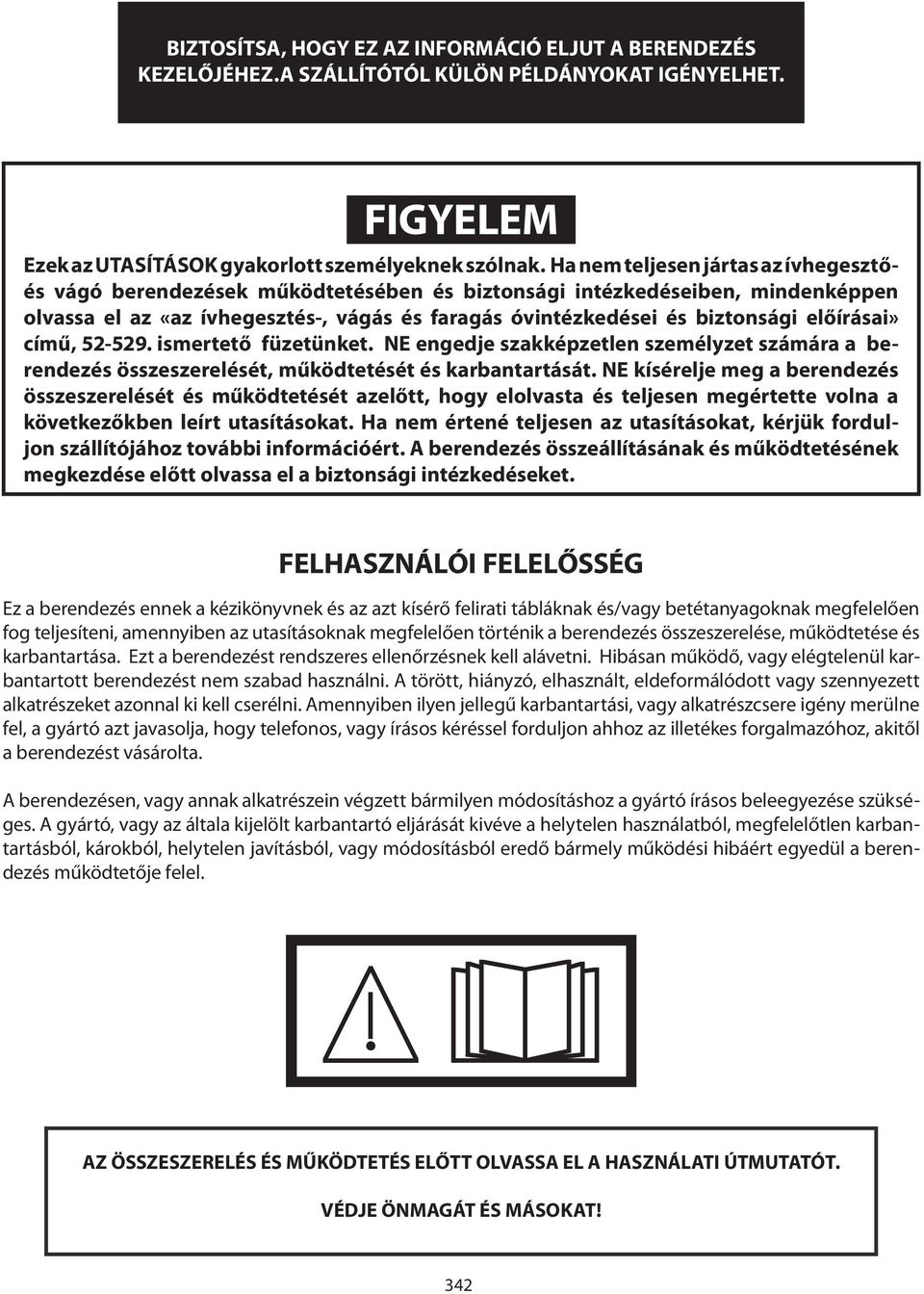 előírásai» című, 52-529. ismertető füzetünket. NE engedje szakképzetlen személyzet számára a berendezés összeszerelését, működtetését és karbantartását.