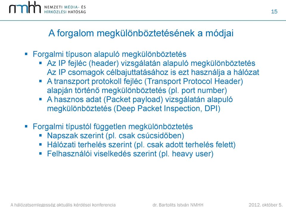 port number) A hasznos adat (Packet payload) vizsgálatán alapuló megkülönböztetés (Deep Packet Inspection, DPI) Forgalmi típustól független