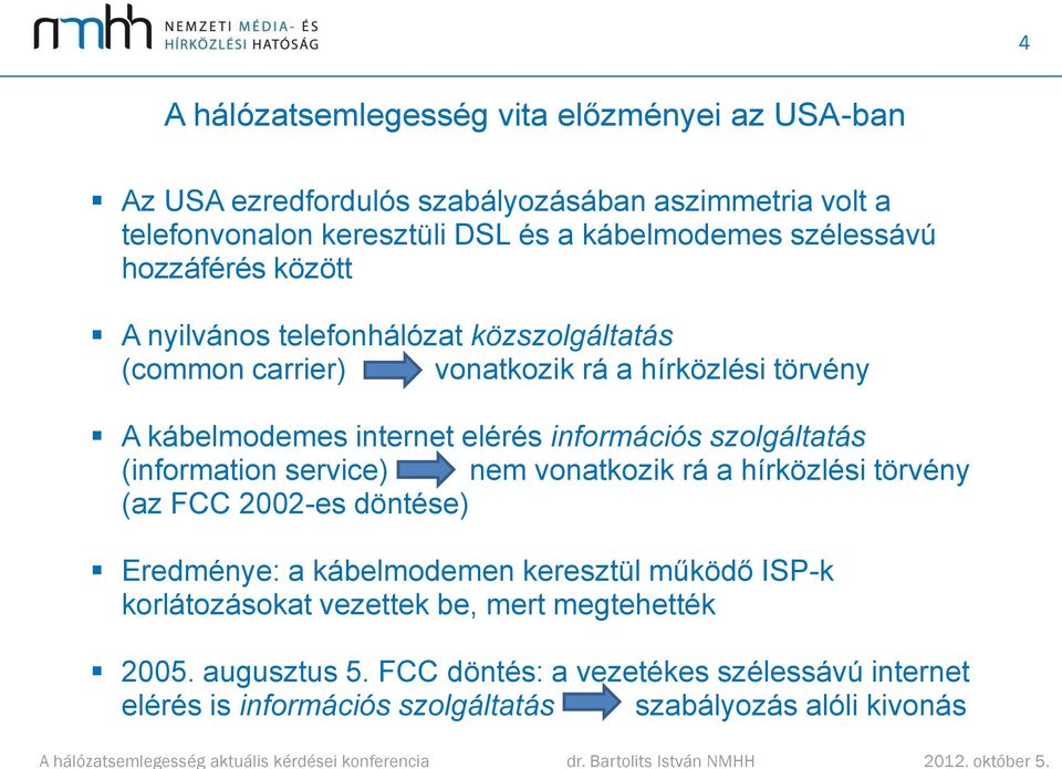 információs szolgáltatás (information service) nem vonatkozik rá a hírközlési törvény (az FCC 2002-es döntése) Eredménye: a kábelmodemen keresztül működő ISP-k