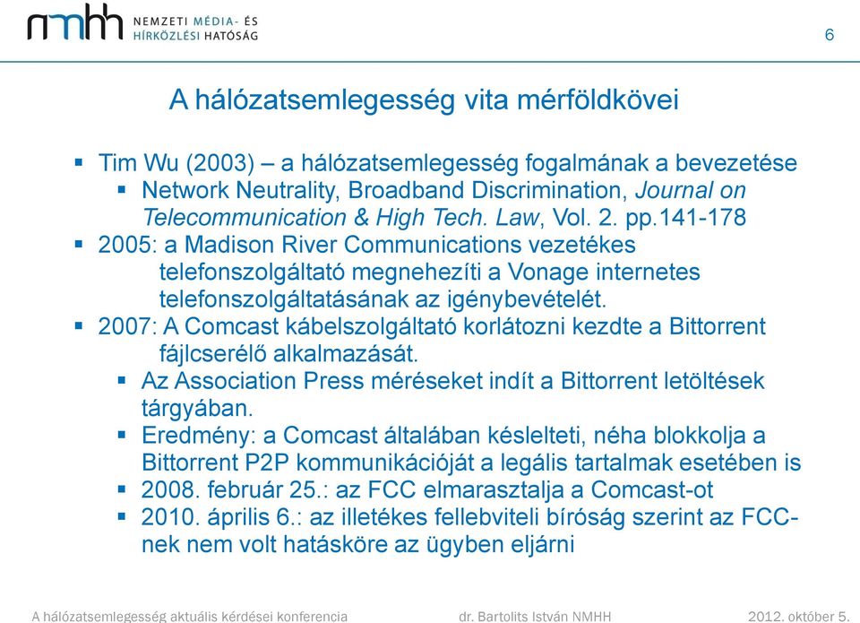 2007: A Comcast kábelszolgáltató korlátozni kezdte a Bittorrent fájlcserélő alkalmazását. Az Association Press méréseket indít a Bittorrent letöltések tárgyában.