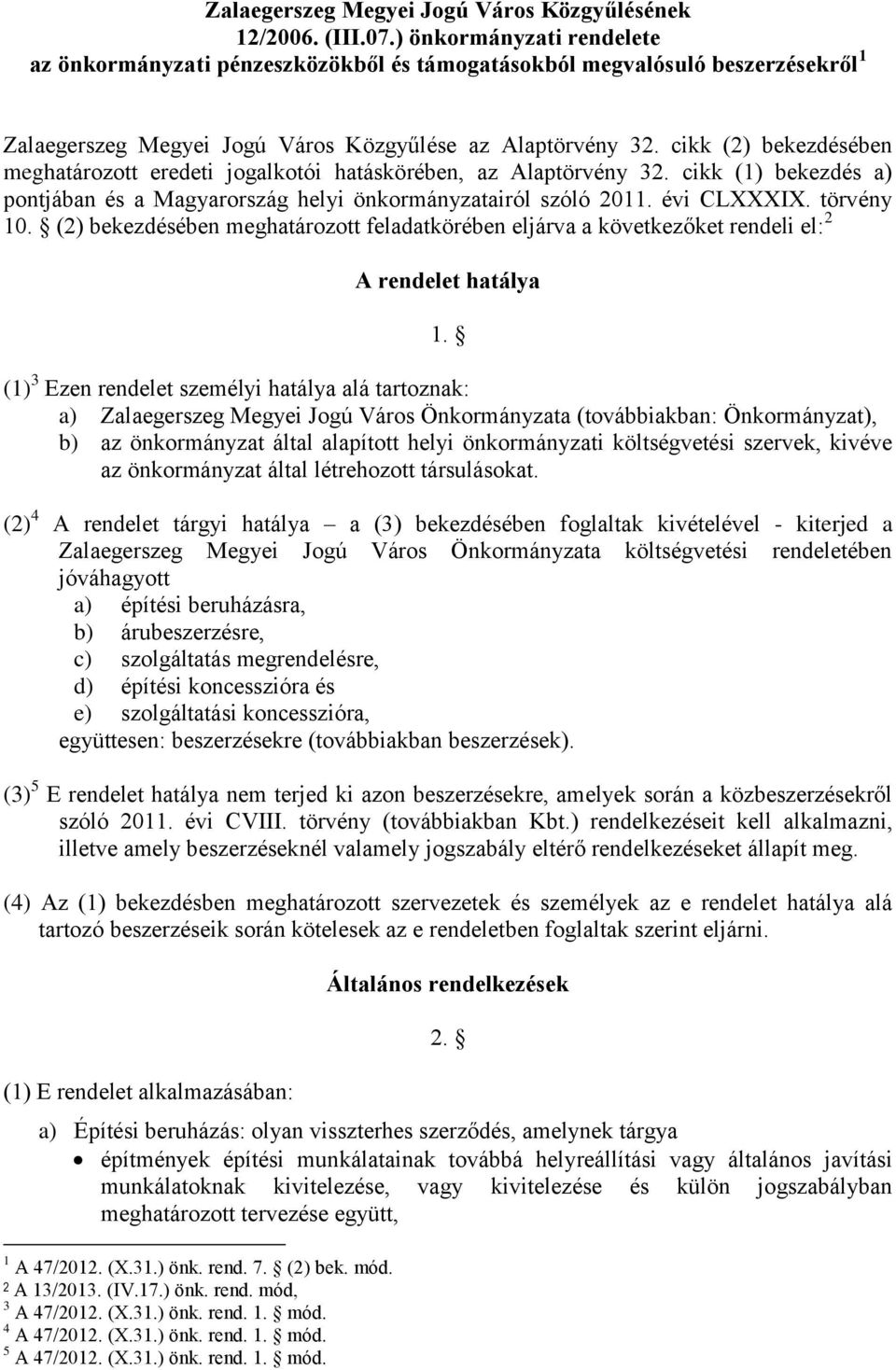 cikk (2) bekezdésében meghatározott eredeti jogalkotói hatáskörében, az Alaptörvény 32. cikk (1) bekezdés a) pontjában és a Magyarország helyi önkormányzatairól szóló 2011. évi CLXXXIX. törvény 10.