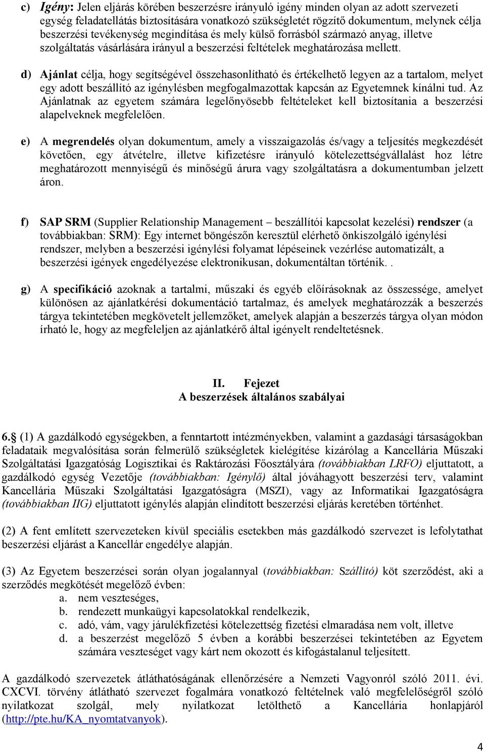 d) Ajánlat célja, hogy segítségével összehasonlítható és értékelhető legyen az a tartalom, melyet egy adott beszállító az igénylésben megfogalmazottak kapcsán az Egyetemnek kínálni tud.