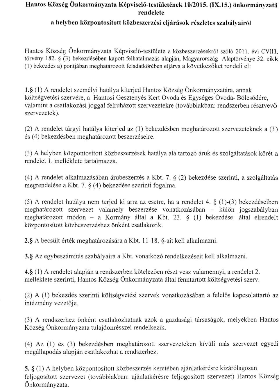 törvény 182. (3) bekezdésében kapott felhatalmazás alapján, Magyarország Alaptörvénye 32. cikk (1) bekezdés a) pontjában meghatározott feladatkörében eljárva a következőket rendeli el: 1.