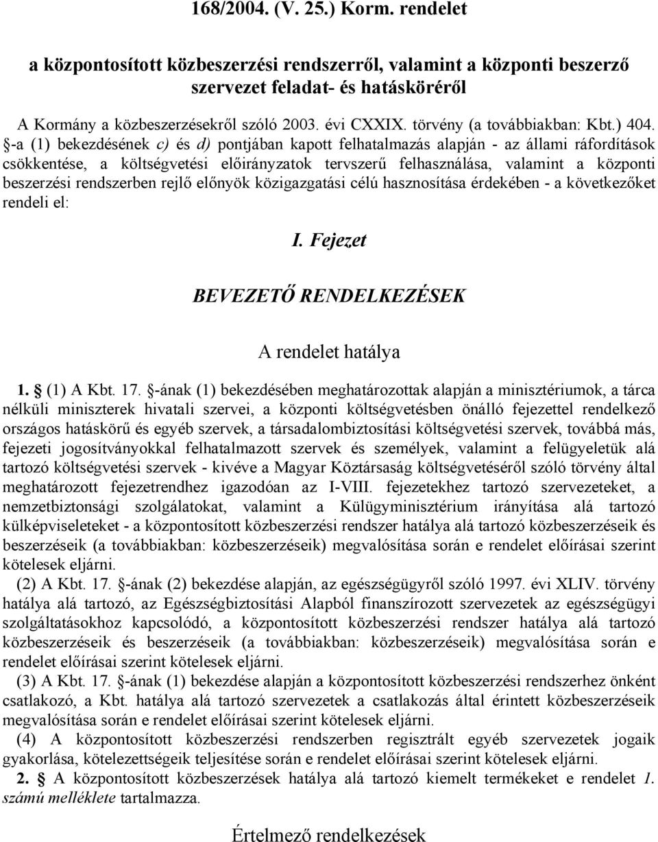 -a (1) bekezdésének c) és d) pontjában kapott felhatalmazás alapján - az állami ráfordítások csökkentése, a költségvetési előirányzatok tervszerű felhasználása, valamint a központi beszerzési