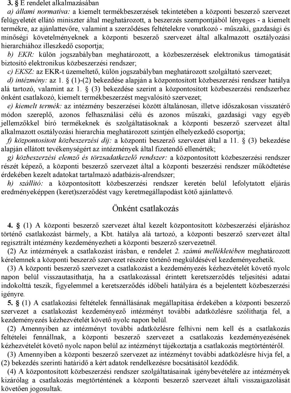 osztályozási hierarchiához illeszkedő csoportja; b) EKR: külön jogszabályban meghatározott, a közbeszerzések elektronikus támogatását biztosító elektronikus közbeszerzési rendszer; c) EKSZ: az EKR-t