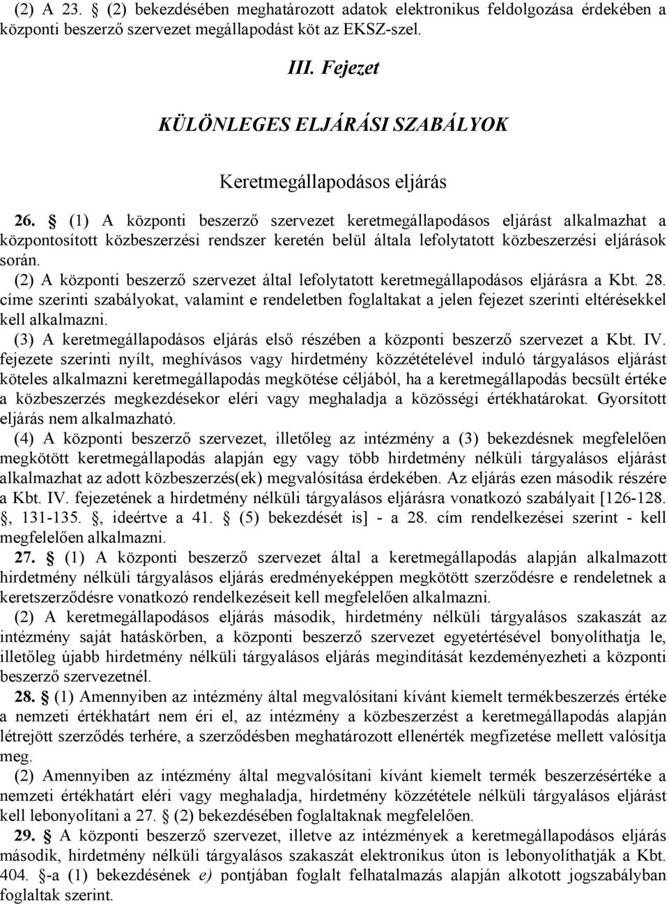 (1) A központi beszerző szervezet keretmegállapodásos eljárást alkalmazhat a központosított közbeszerzési rendszer keretén belül általa lefolytatott közbeszerzési eljárások során.