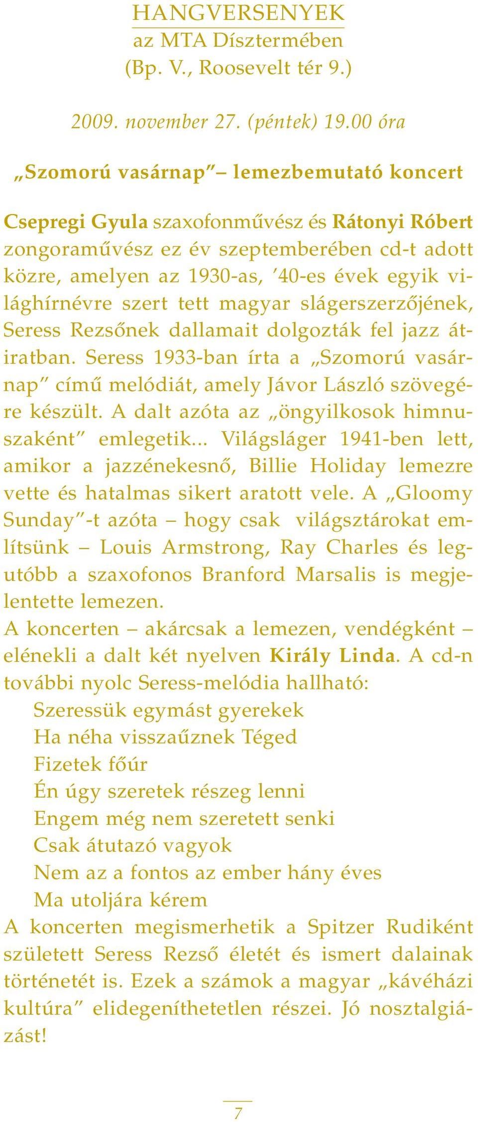 szert tett magyar slágerszerzôjének, Seress Rezsônek dallamait dolgozták fel jazz átiratban. Seress 1933-ban írta a Szomorú vasárnap címû melódiát, amely Jávor László szövegére készült.