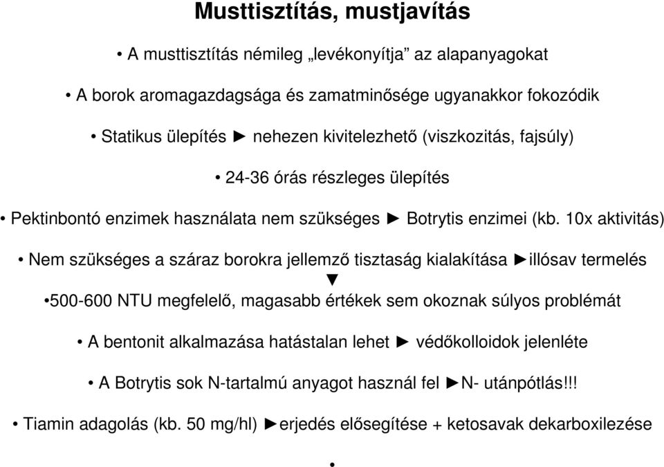 10x aktivitás) Nem szükséges a száraz borokra jellemző tisztaság kialakítása illósav termelés 500-600 NTU megfelelő, magasabb értékek sem okoznak súlyos problémát A