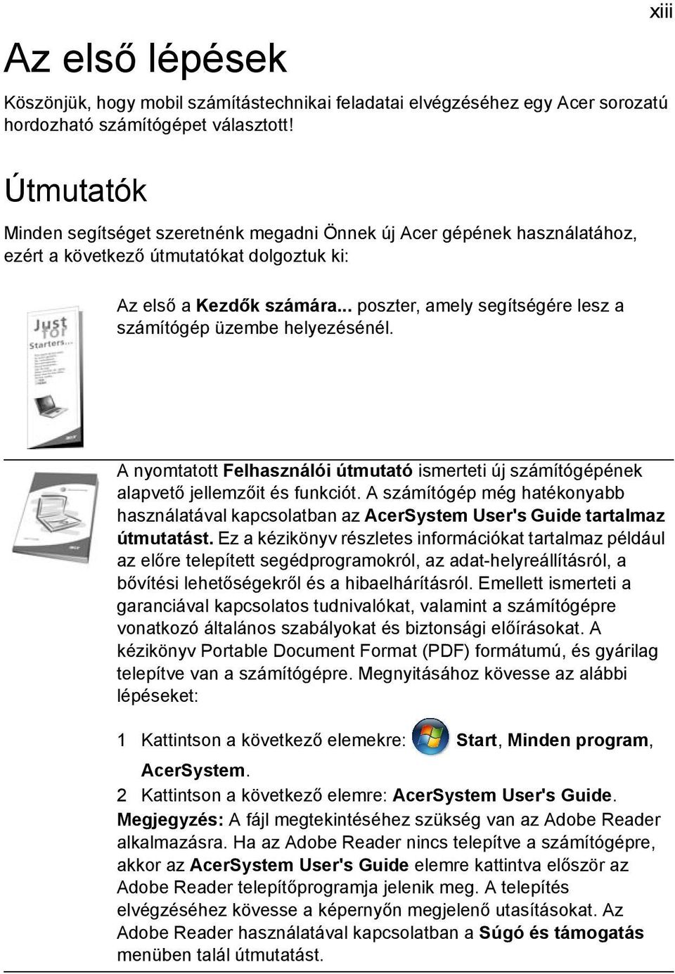 .. poszter, amely segítségére lesz a számítógép üzembe helyezésénél. A nyomtatott Felhasználói útmutató ismerteti új számítógépének alapvető jellemzőit és funkciót.