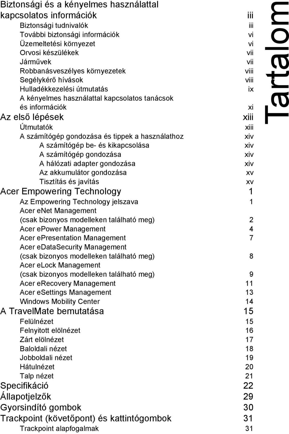 számítógép gondozása és tippek a használathoz xiv A számítógép be- és kikapcsolása xiv A számítógép gondozása xiv A hálózati adapter gondozása xiv Az akkumulátor gondozása xv Tisztítás és javítás xv