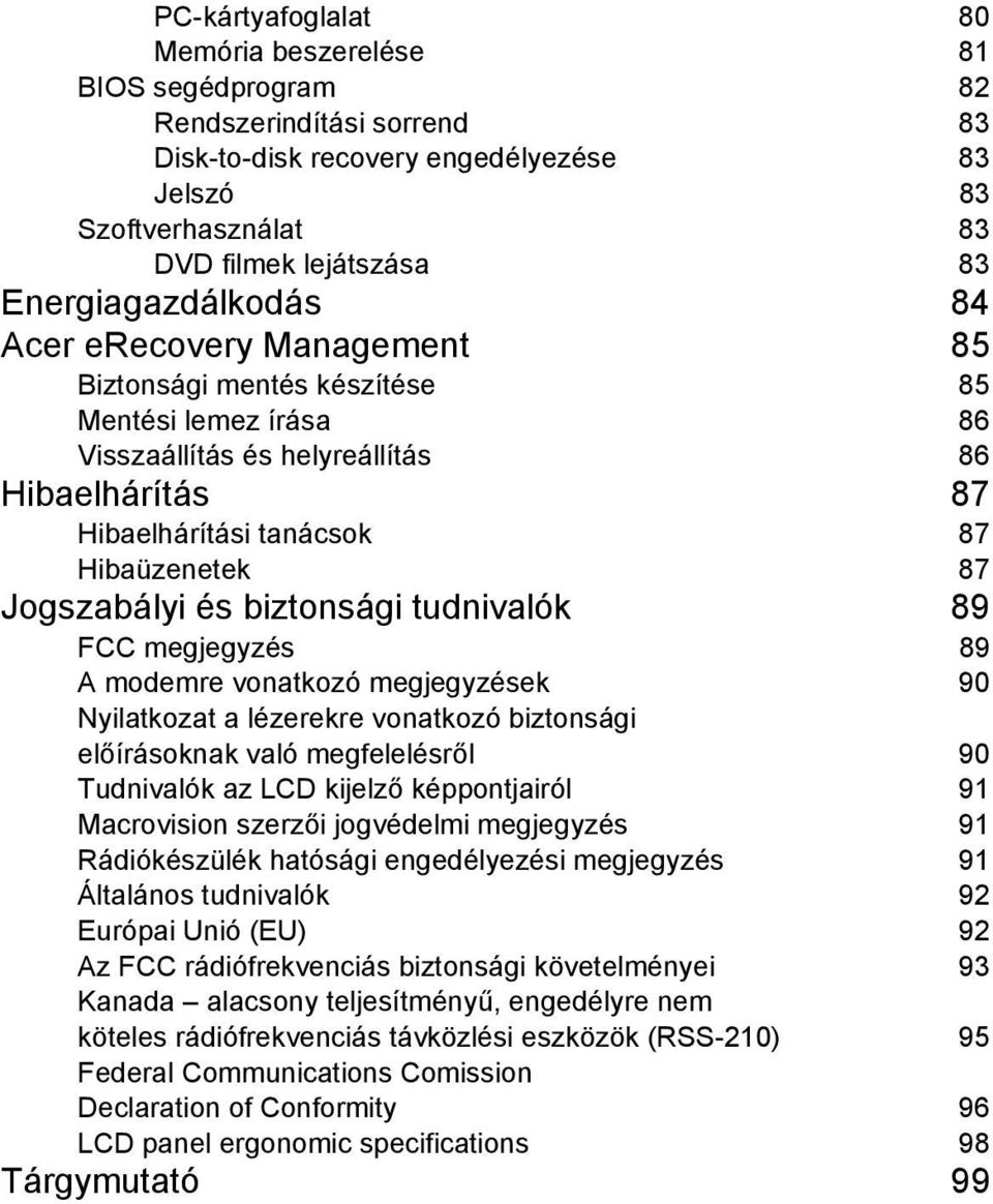 Jogszabályi és biztonsági tudnivalók 89 FCC megjegyzés 89 A modemre vonatkozó megjegyzések 90 Nyilatkozat a lézerekre vonatkozó biztonsági előírásoknak való megfelelésről 90 Tudnivalók az LCD kijelző