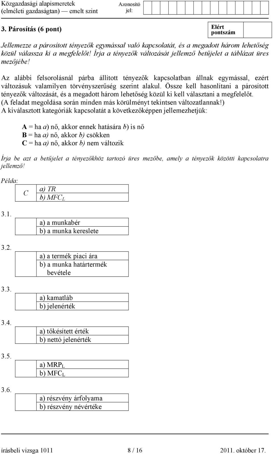 Az alábbi felsorolásnál párba állított tényezők kapcsolatban állnak egymással, ezért változásuk valamilyen törvényszerűség szerint alakul.