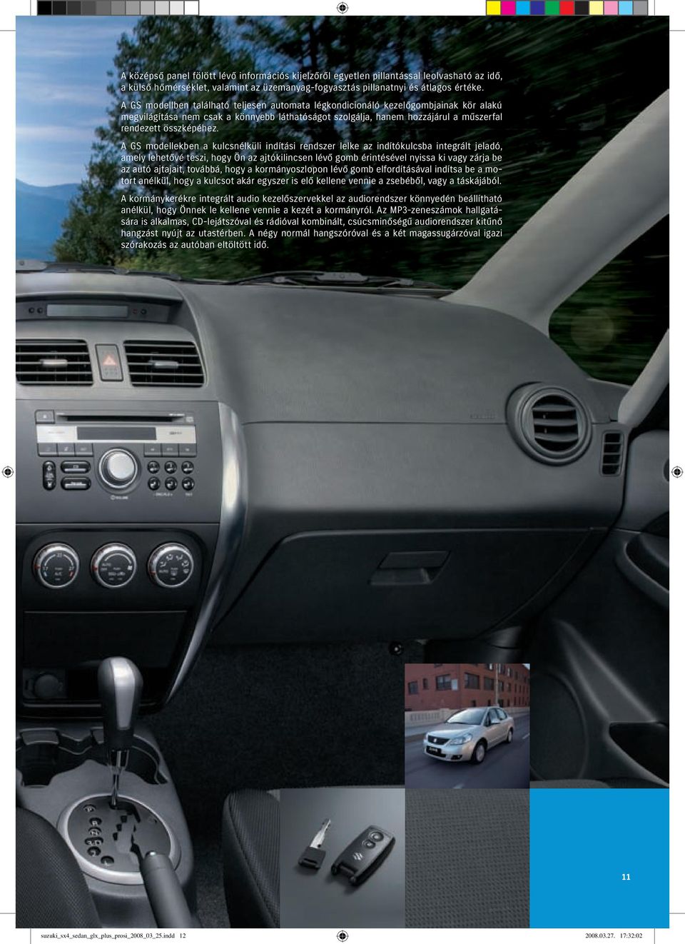 A GS modellekben a kulcsnélküli indítási rendszer lelke az indítókulcsba integrált jeladó, amely lehetővé teszi, hogy Ön az ajtókilincsen lévő gomb érintésével nyissa ki vagy zárja be az autó