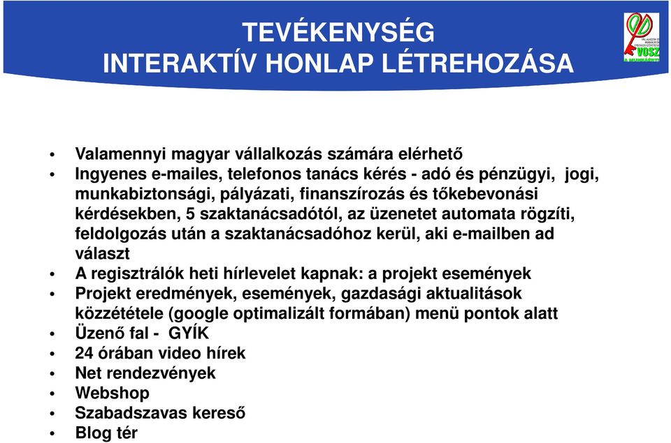 szaktanácsadóhoz kerül, aki e-mailben ad választ A regisztrálók heti hírlevelet kapnak: a projekt események Projekt eredmények, események, gazdasági