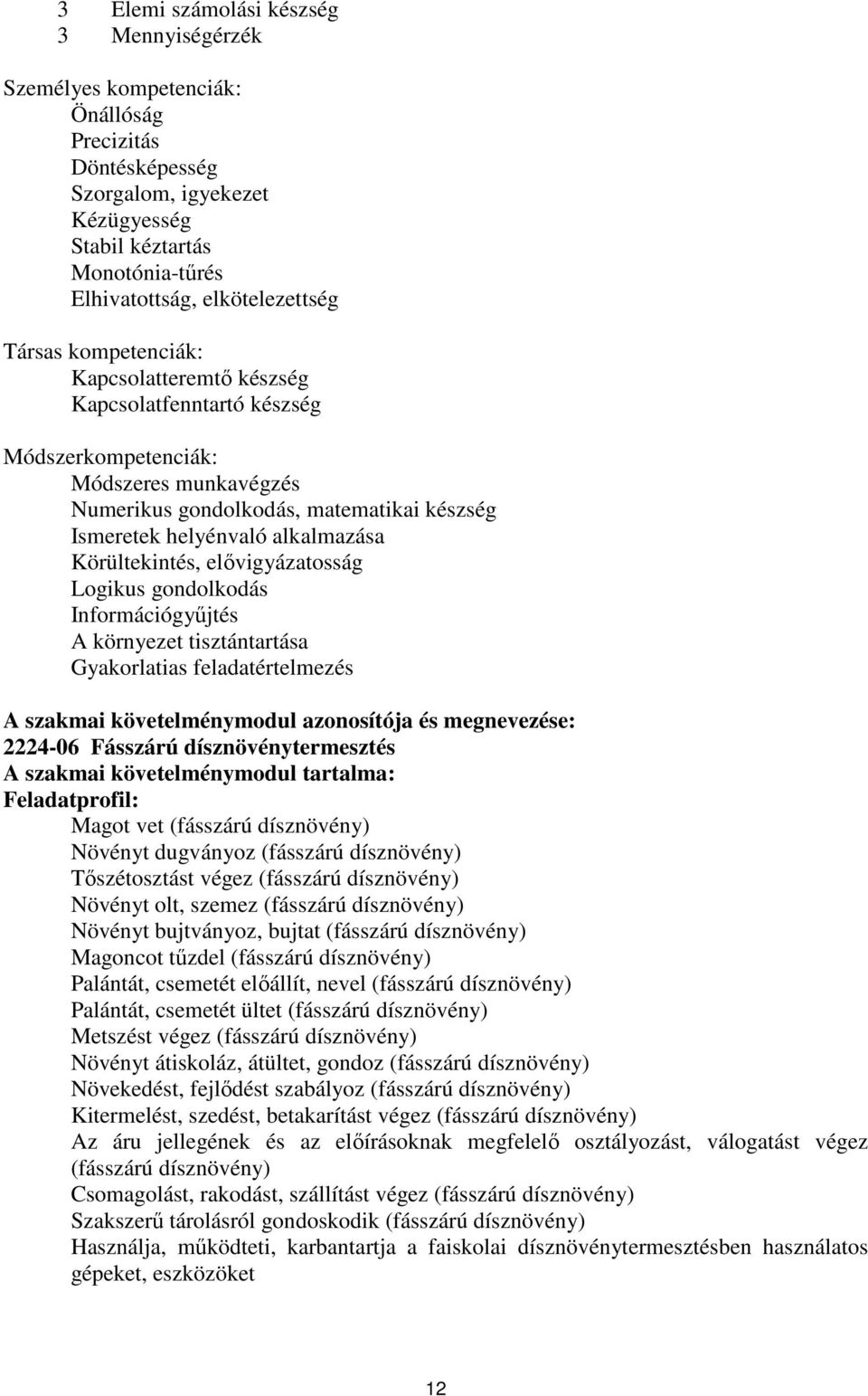 Körültekintés, elővigyázatosság Logikus gondolkodás Információgyűjtés A környezet tisztántartása Gyakorlatias feladatértelmezés A szakmai követelménymodul azonosítója és megnevezése: 2224-06 Fásszárú