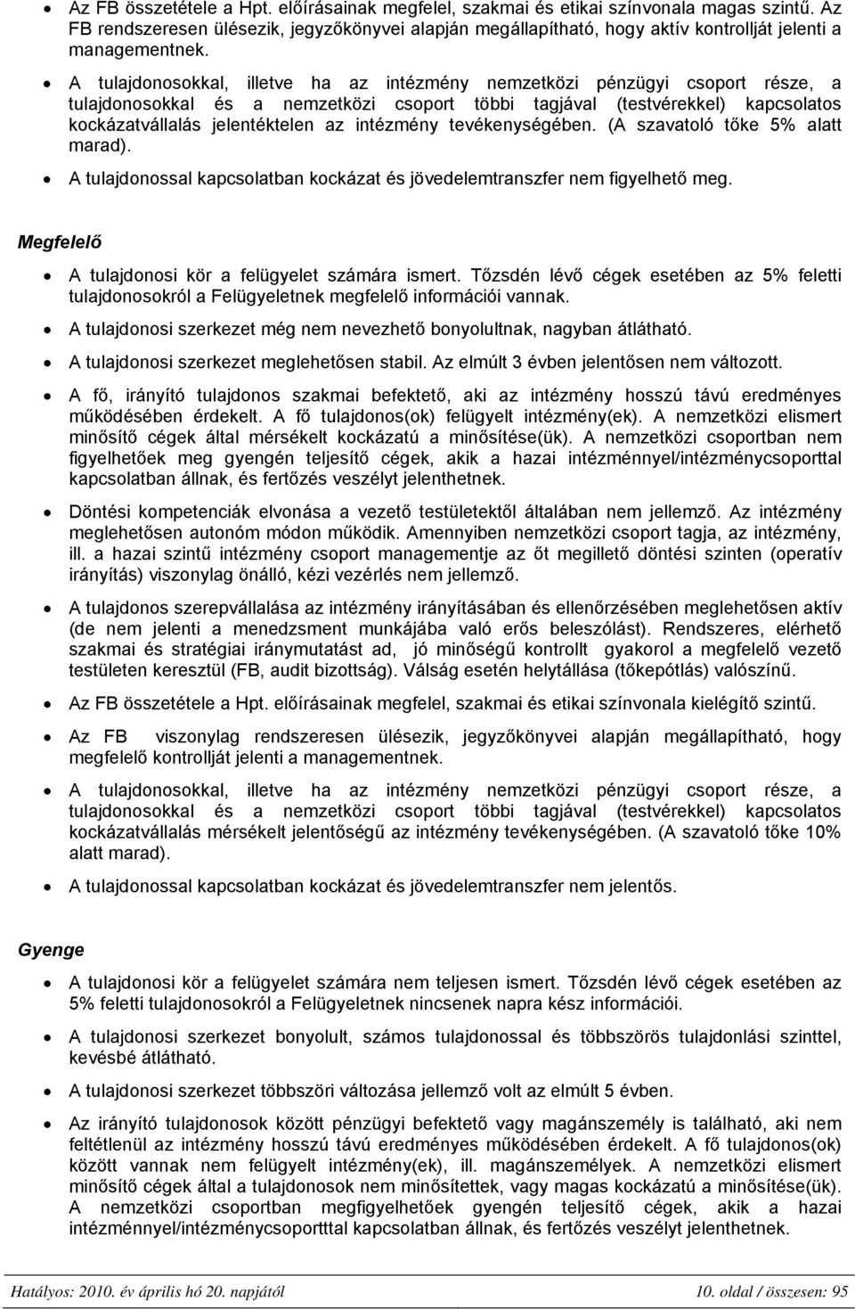 A tulajdonosokkal, illetve ha az intézmény nemzetközi pénzügyi csoport része, a tulajdonosokkal és a nemzetközi csoport többi tagjával (testvérekkel) kapcsolatos kockázatvállalás jelentéktelen az