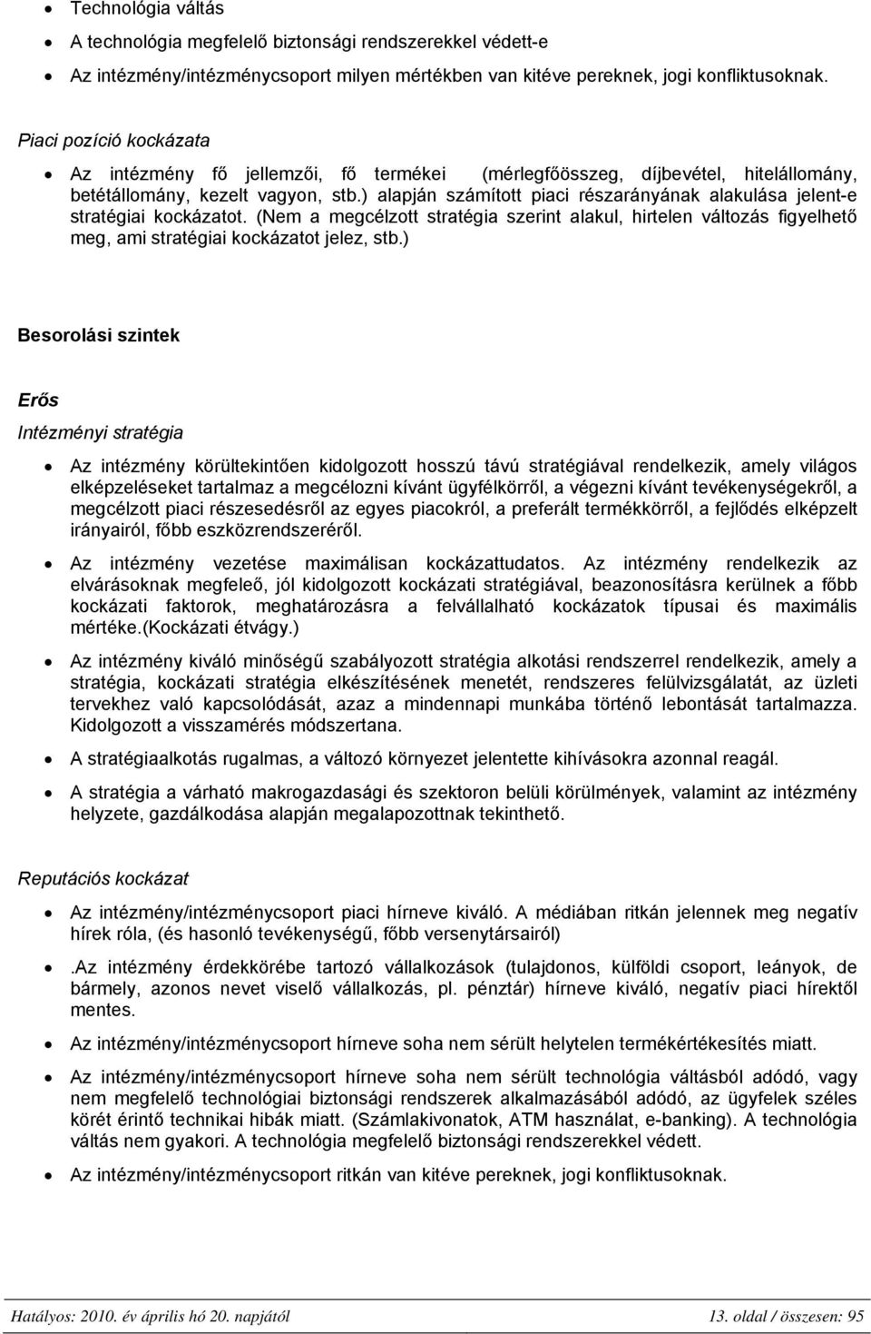 ) alapján számított piaci részarányának alakulása jelent-e stratégiai kockázatot. (Nem a megcélzott stratégia szerint alakul, hirtelen változás figyelhető meg, ami stratégiai kockázatot jelez, stb.