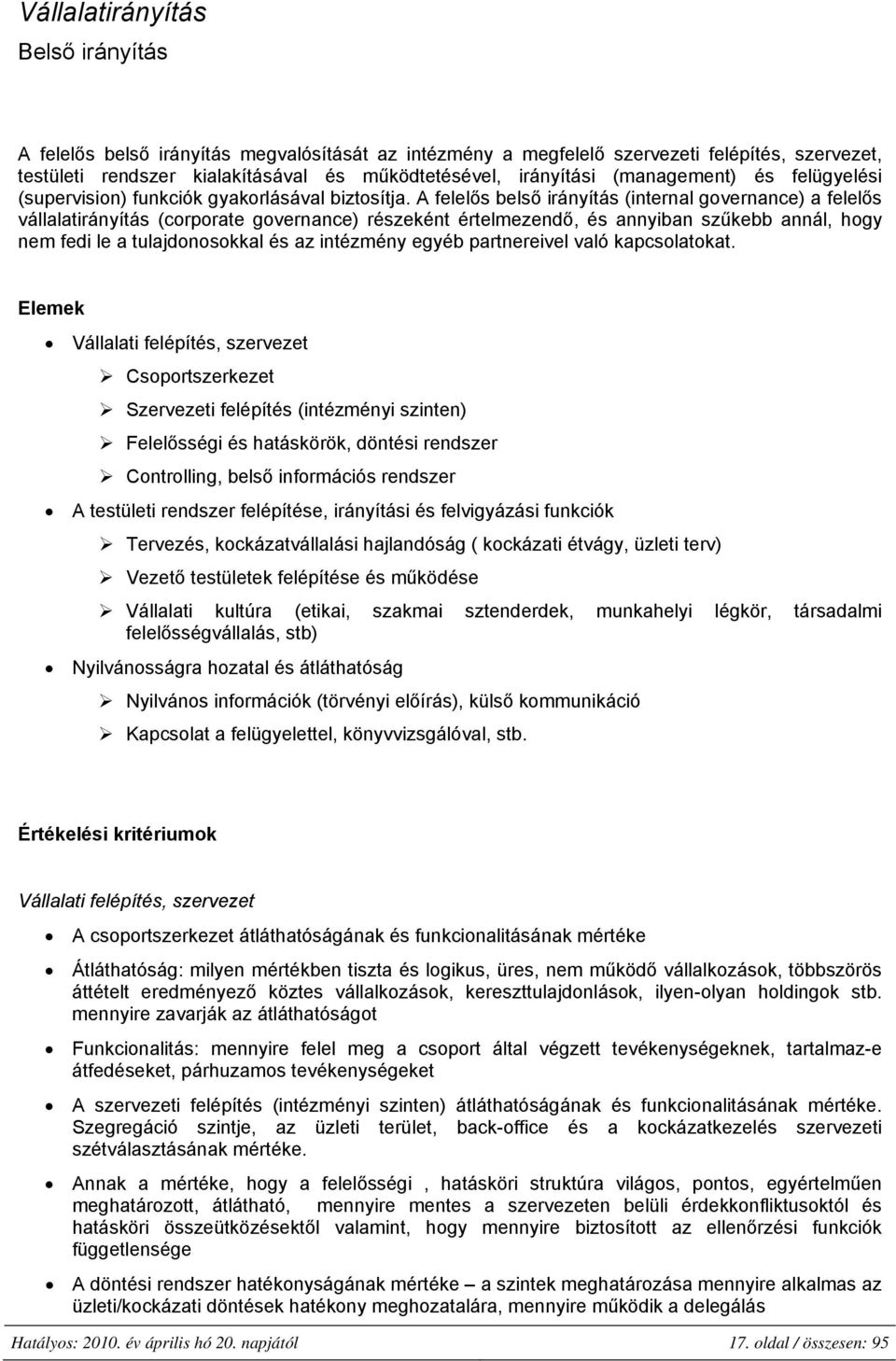 A felelős belső irányítás (internal governance) a felelős vállalatirányítás (corporate governance) részeként értelmezendő, és annyiban szűkebb annál, hogy nem fedi le a tulajdonosokkal és az