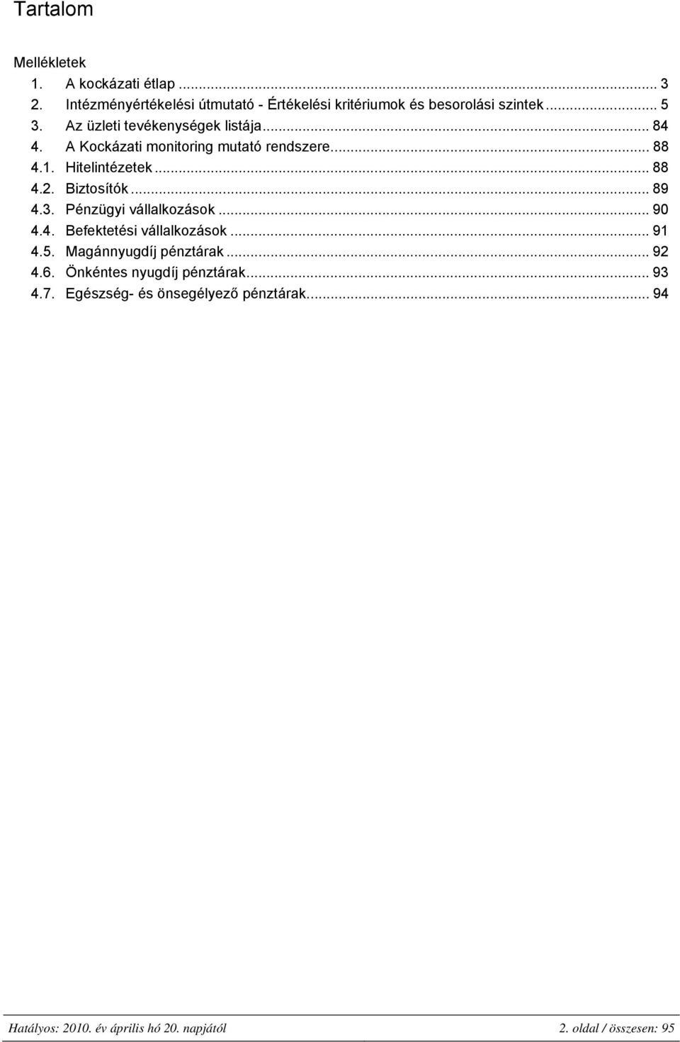 .. 89 4.3. Pénzügyi vállalkozások... 90 4.4. Befektetési vállalkozások... 91 4.5. Magánnyugdíj pénztárak... 92 4.6.