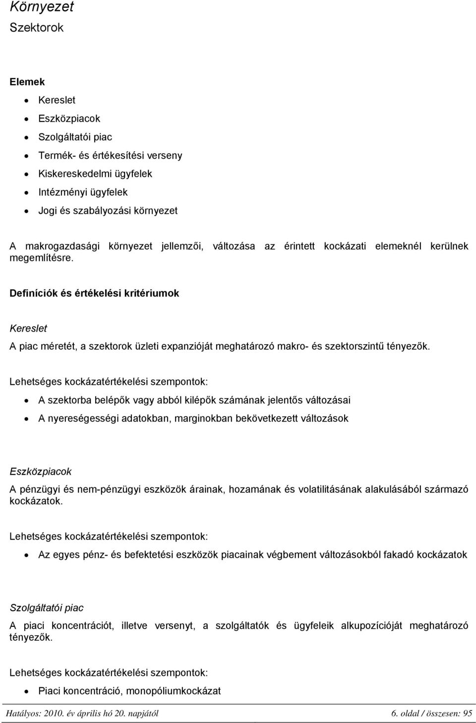 Definíciók és értékelési kritériumok Kereslet A piac méretét, a szektorok üzleti expanzióját meghatározó makro- és szektorszintű tényezők.