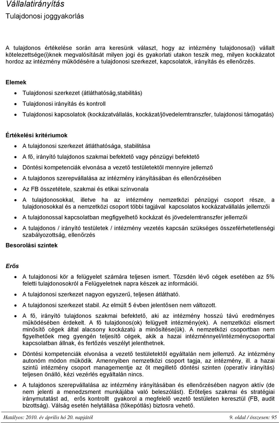 Elemek Tulajdonosi szerkezet (átláthatóság,stabilitás) Tulajdonosi irányítás és kontroll Tulajdonosi kapcsolatok (kockázatvállalás, kockázat/jövedelemtranszfer, tulajdonosi támogatás) Értékelési