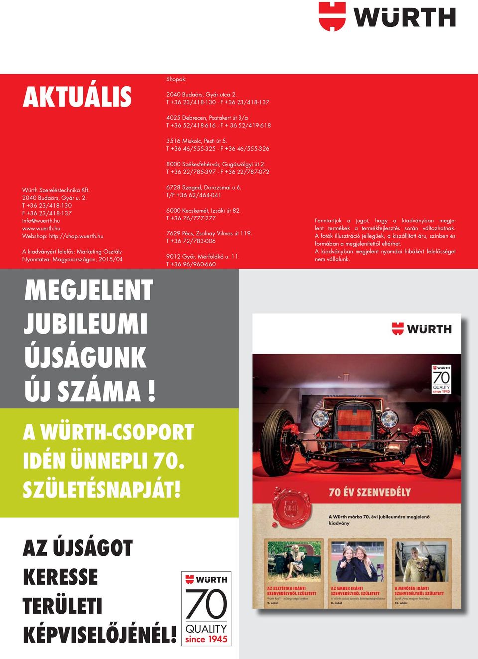 hu www.wuerth.hu Webshop: http://shop.wuerth.hu A kiadványért felelős: Marketing Osztály Nyomtatva: Magyarországon, 2015/04 MEGJELENT JUBILEUMI ÚJSÁGUNK ÚJ SZÁMA! A WÜRTH-CSOPORT IDÉN ÜNNEPLI 70.
