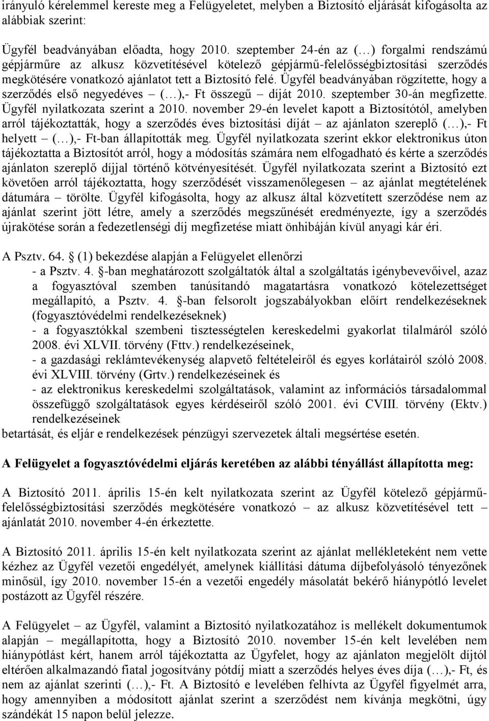 Ügyfél beadványában rögzítette, hogy a szerződés első negyedéves ( ),- Ft összegű díját 2010. szeptember 30-án megfizette. Ügyfél nyilatkozata szerint a 2010.