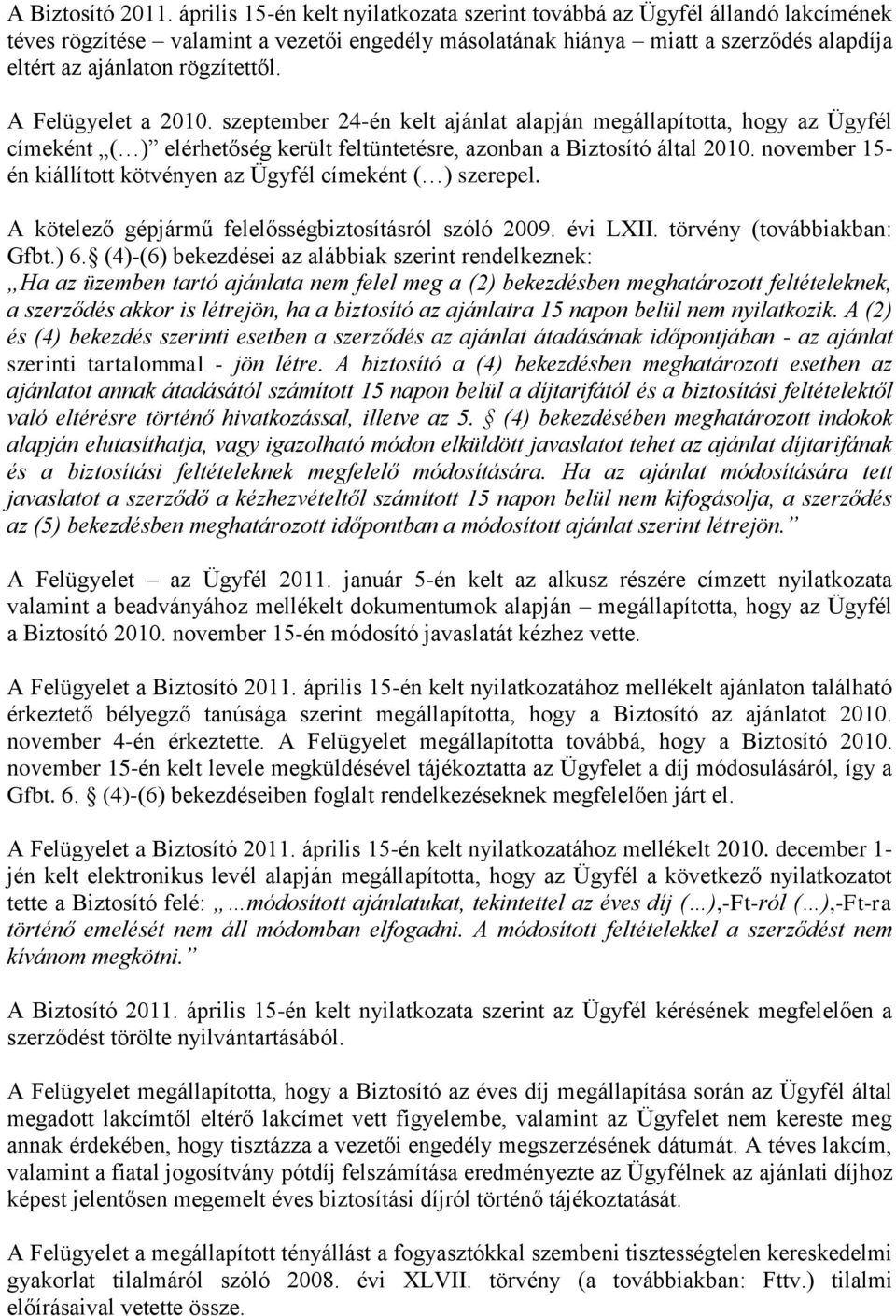 A Felügyelet a 2010. szeptember 24-én kelt ajánlat alapján megállapította, hogy az Ügyfél címeként ( ) elérhetőség került feltüntetésre, azonban a Biztosító által 2010.