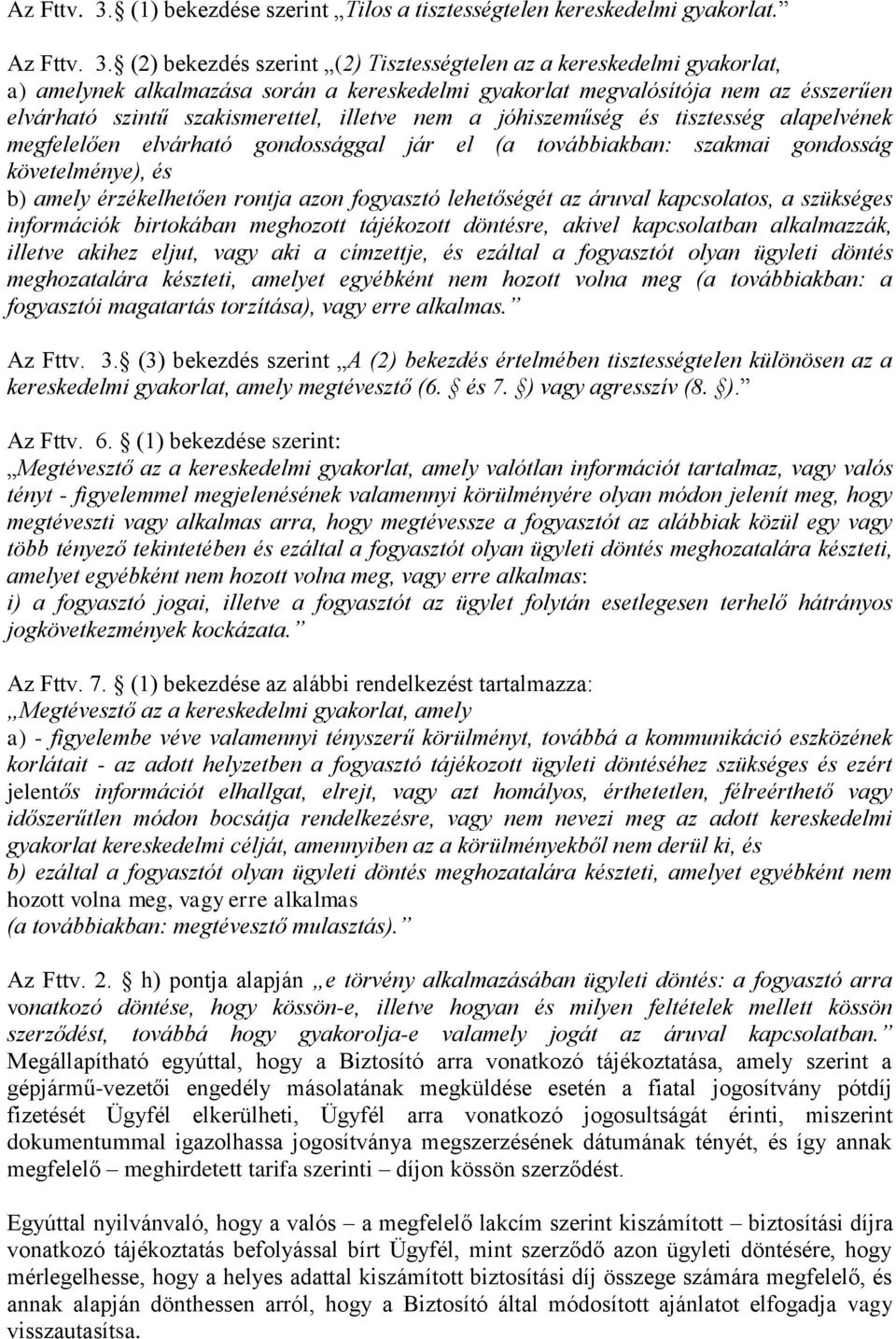 (2) bekezdés szerint (2) Tisztességtelen az a kereskedelmi gyakorlat, a) amelynek alkalmazása során a kereskedelmi gyakorlat megvalósítója nem az ésszerűen elvárható szintű szakismerettel, illetve