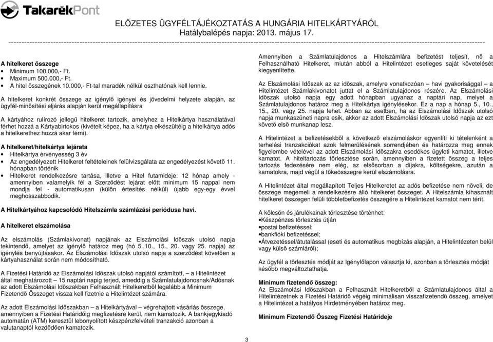 Hitelkártya használatával férhet hozzá a Kártyabirtokos (kivételt képez, ha a kártya elkészültéig a hitelkártya adós a hitelkerethez hozzá akar férni).