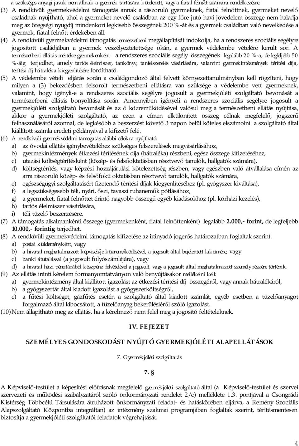 összege nem haladja meg az öregségi nyugdíj mindenkori legkisebb összegének 200 %-át és a gyermek családban való nevelkedése a gyermek, fiatal feln tt érdekében áll.