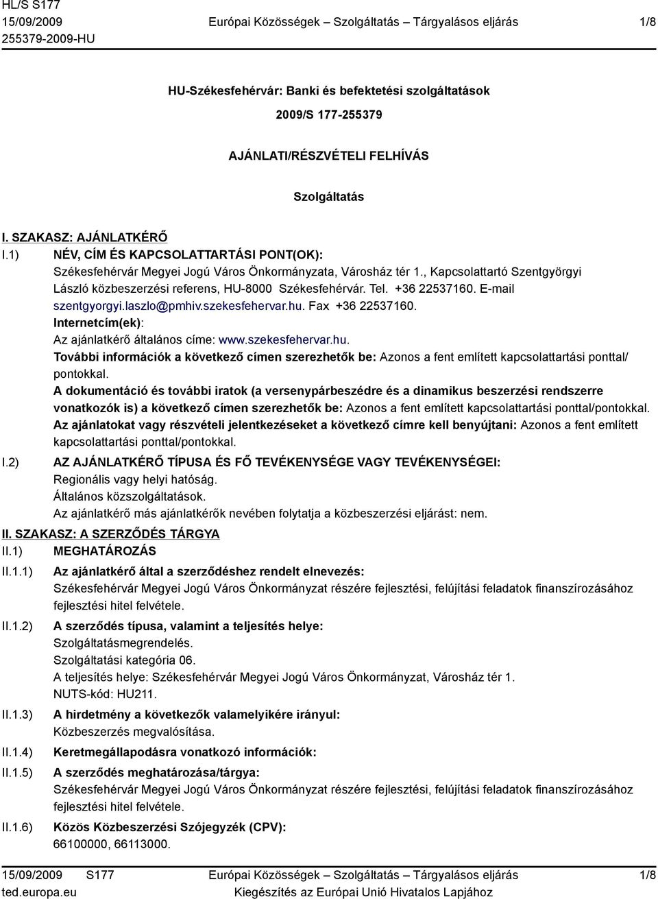 +36 22537160. E-mail szentgyorgyi.laszlo@pmhiv.szekesfehervar.hu. Fax +36 22537160. Internetcím(ek): Az ajánlatkérő általános címe: www.szekesfehervar.hu. További információk a következő címen szerezhetők be: Azonos a fent említett kapcsolattartási ponttal/ pontokkal.