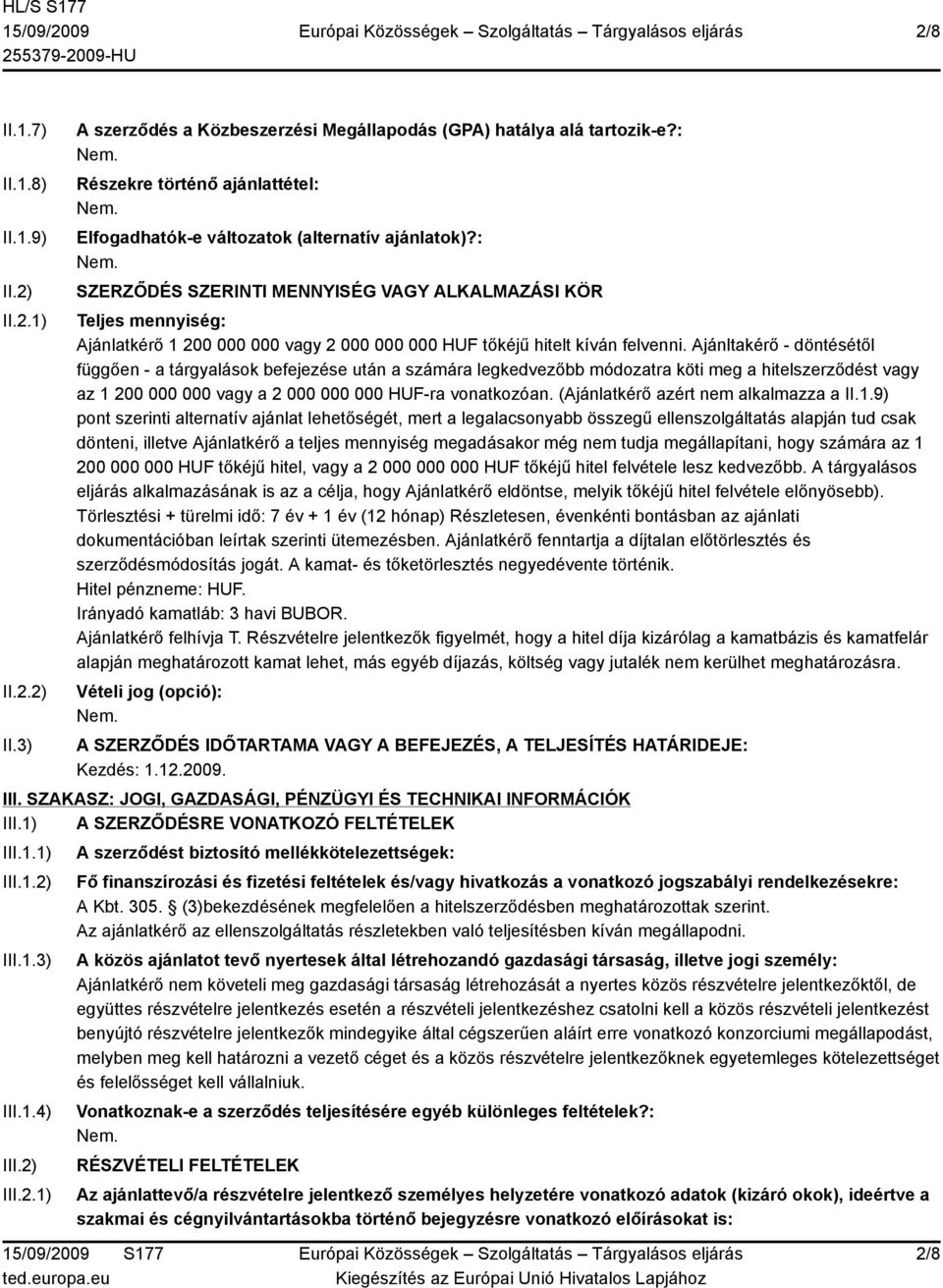 : SZERZŐDÉS SZERINTI MENNYISÉG VAGY ALKALMAZÁSI KÖR Teljes mennyiség: Ajánlatkérő 1 200 000 000 vagy 2 000 000 000 HUF tőkéjű hitelt kíván felvenni.