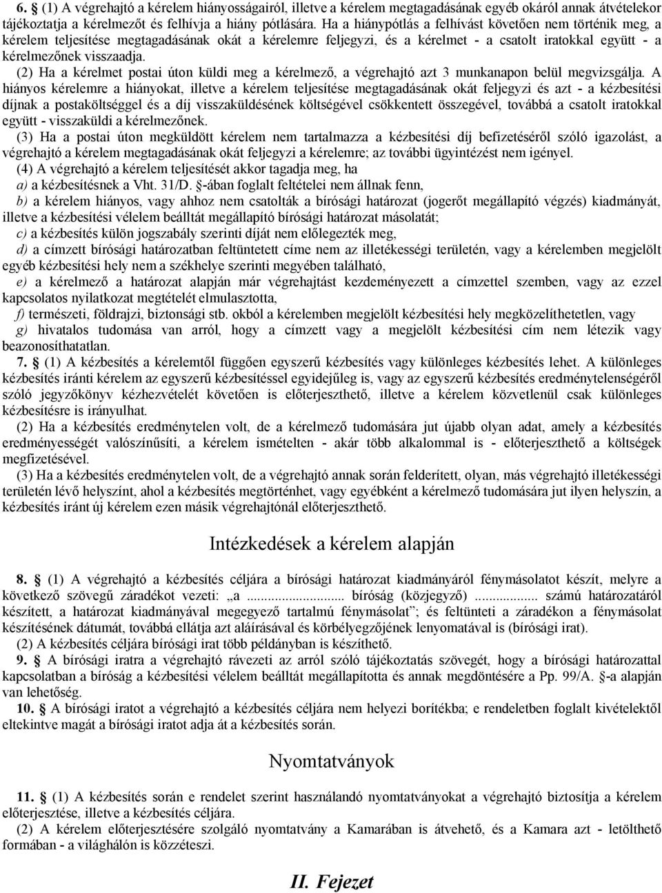 (2) Ha a kérelmet postai úton küldi meg a kérelmező, a végrehajtó azt 3 munkanapon belül megvizsgálja.