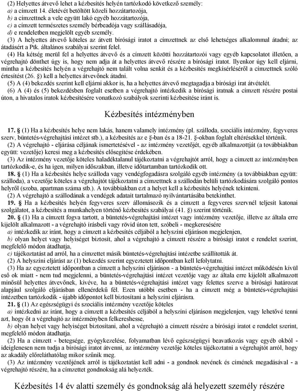 személy. (3) A helyettes átvevő köteles az átvett bírósági iratot a címzettnek az első lehetséges alkalommal átadni; az átadásért a Ptk. általános szabályai szerint felel.