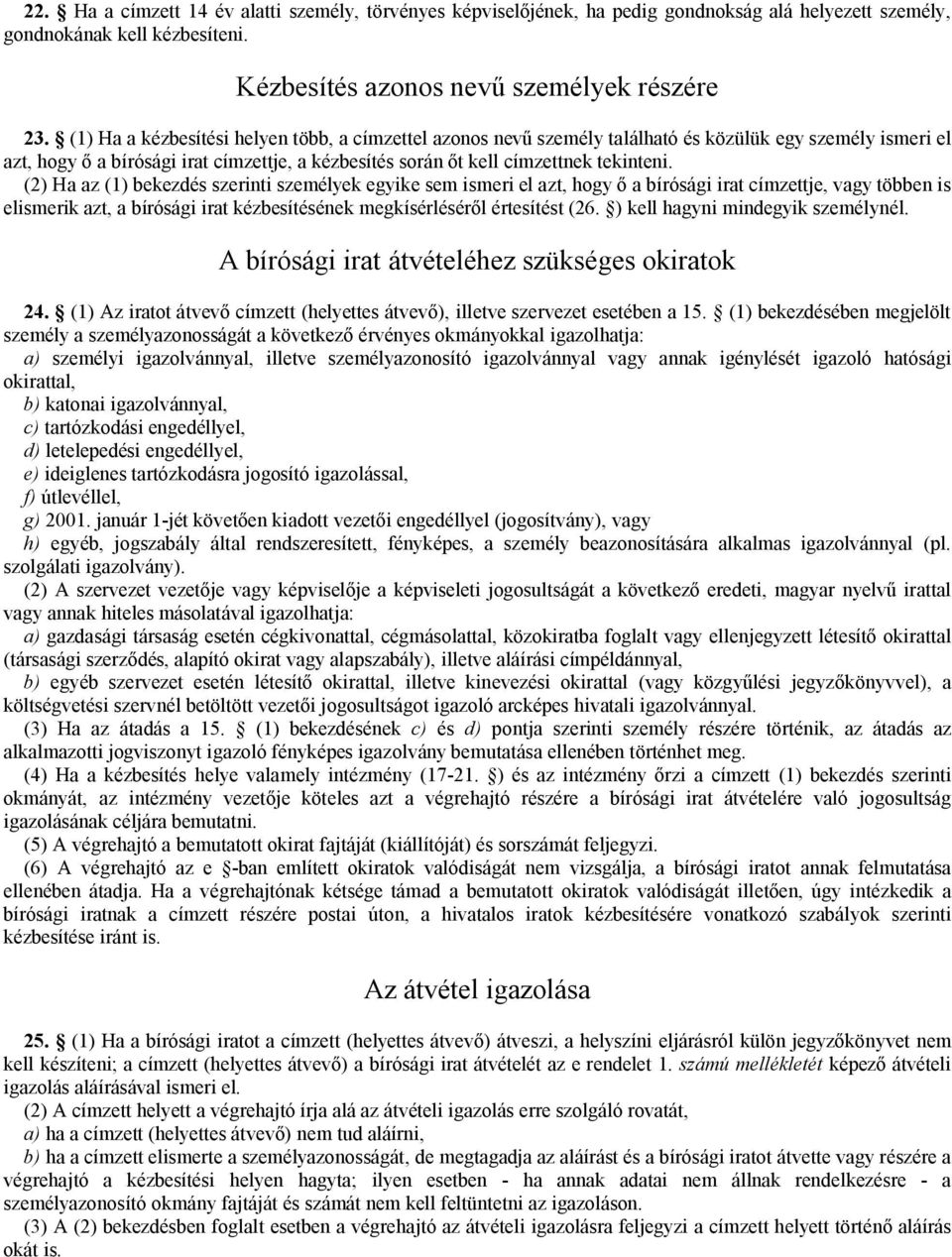 (2) Ha az (1) bekezdés szerinti személyek egyike sem ismeri el azt, hogy ő a bírósági irat címzettje, vagy többen is elismerik azt, a bírósági irat kézbesítésének megkísérléséről értesítést (26.