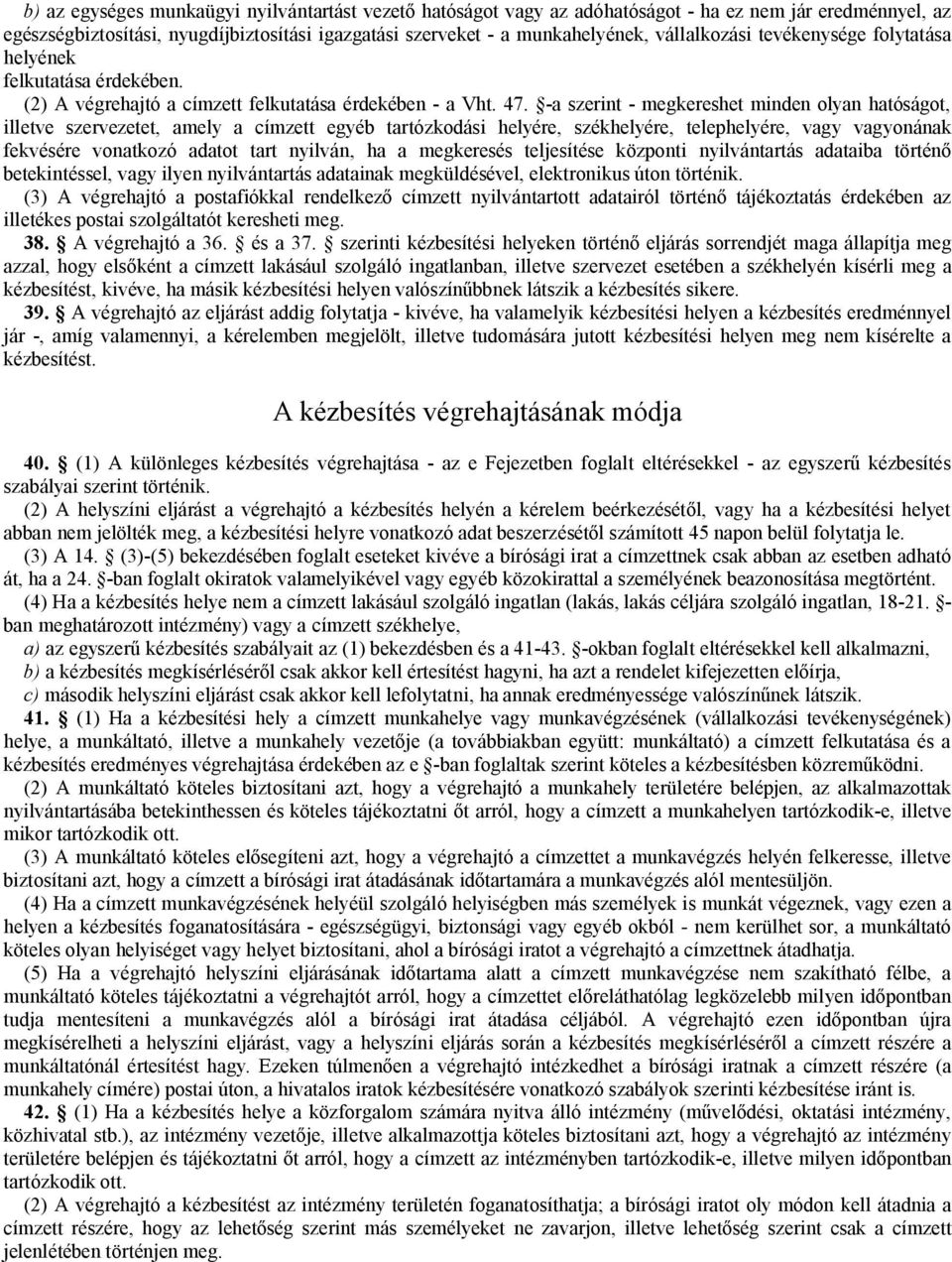 -a szerint - megkereshet minden olyan hatóságot, illetve szervezetet, amely a címzett egyéb tartózkodási helyére, székhelyére, telephelyére, vagy vagyonának fekvésére vonatkozó adatot tart nyilván,