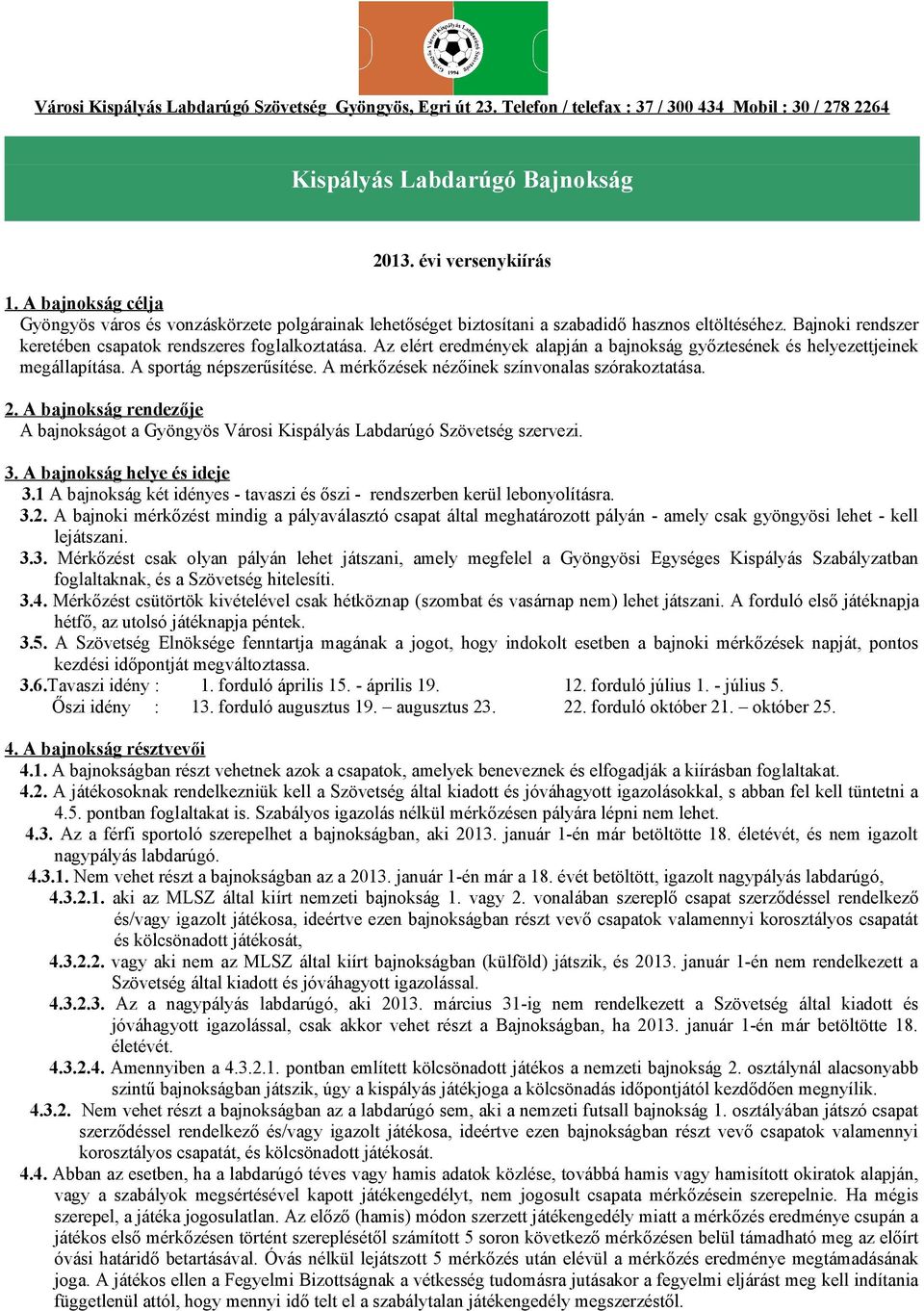 Az elért eredmények alapján a bajnokság győztesének és helyezettjeinek megállapítása. A sportág népszerűsítése. A mérkőzések nézőinek színvonalas szórakoztatása. 2.