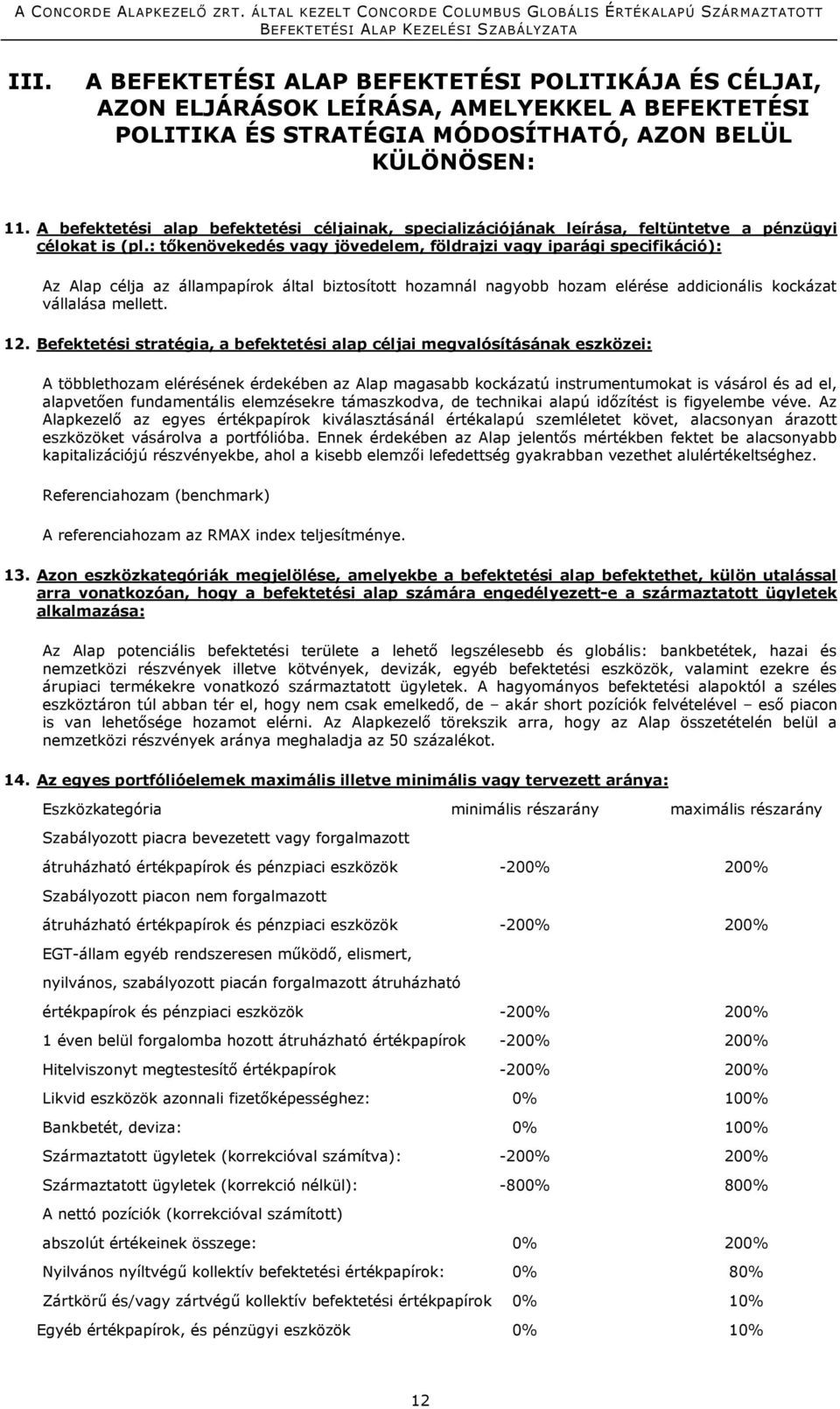 : tőkenövekedés vagy jövedelem, földrajzi vagy iparági specifikáció): Az Alap célja az állampapírok által biztosított hozamnál nagyobb hozam elérése addicionális kockázat vállalása mellett. 12.