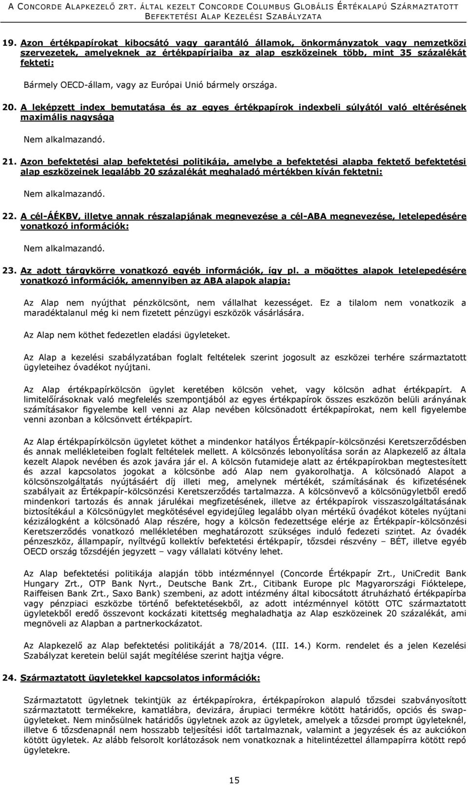 Azon befektetési alap befektetési politikája, amelybe a befektetési alapba fektető befektetési alap eszközeinek legalább 20 százalékát meghaladó mértékben kíván fektetni: 22.