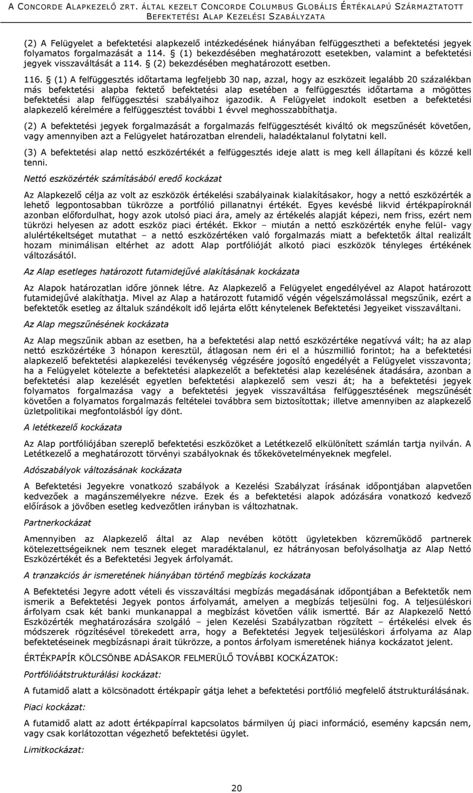 (1) A felfüggesztés időtartama legfeljebb 30 nap, azzal, hogy az eszközeit legalább 20 százalékban más befektetési alapba fektető befektetési alap esetében a felfüggesztés időtartama a mögöttes