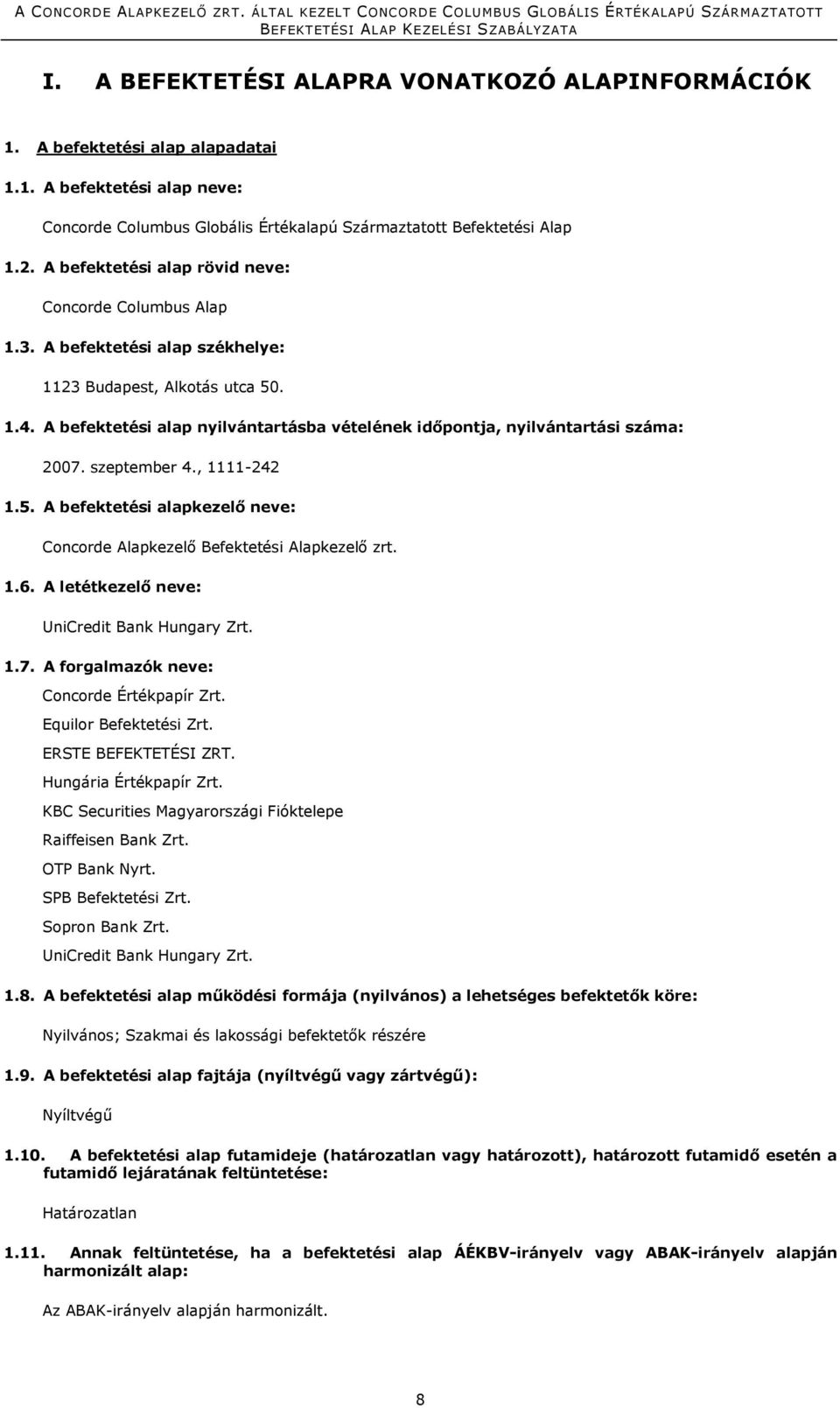 A befektetési alap nyilvántartásba vételének időpontja, nyilvántartási száma: 2007. szeptember 4., 1111-242 1.5. A befektetési alapkezelő neve: Concorde Alapkezelő Befektetési Alapkezelő zrt. 1.6.