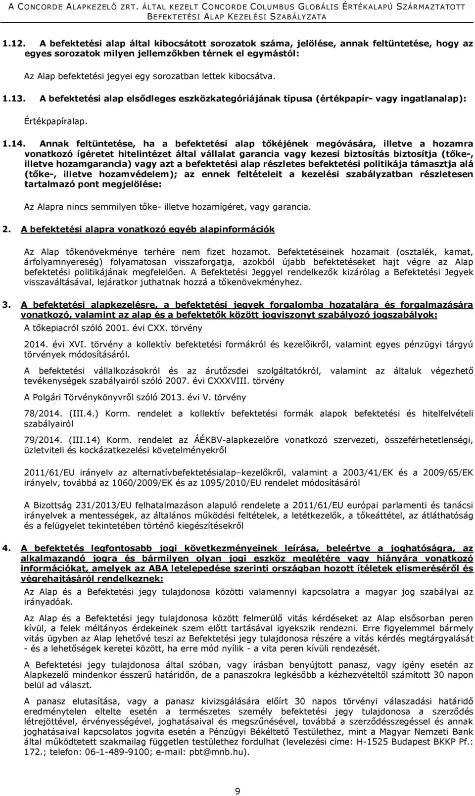 Annak feltüntetése, ha a befektetési alap tőkéjének megóvására, illetve a hozamra vonatkozó ígéretet hitelintézet által vállalat garancia vagy kezesi biztosítás biztosítja (tőke-, illetve