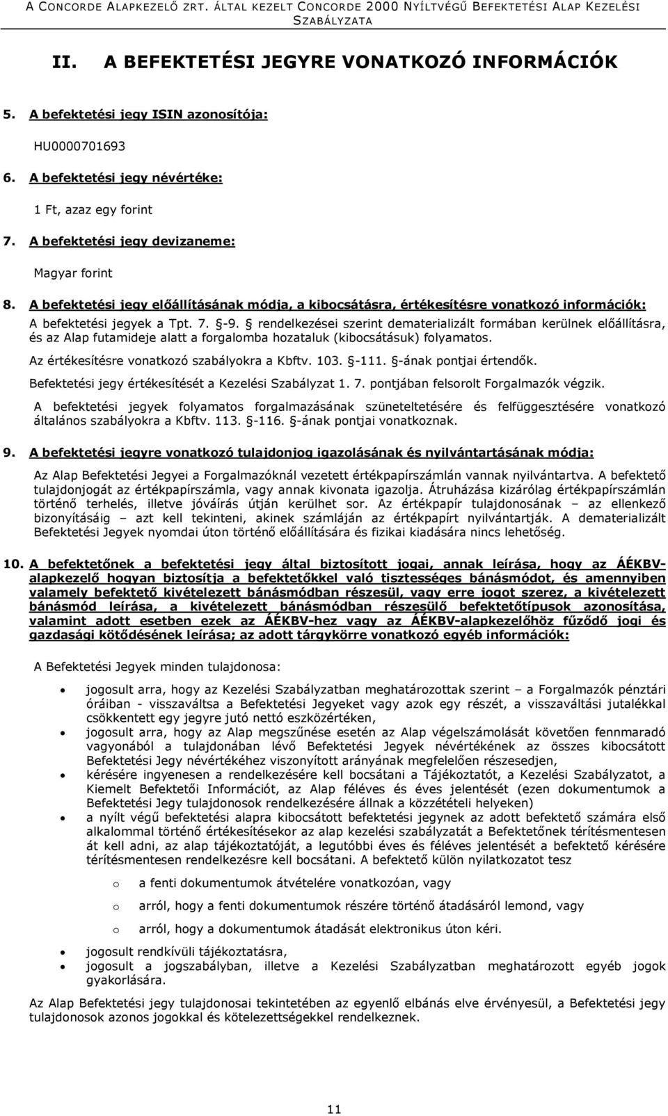 rendelkezései szerint dematerializált formában kerülnek előállításra, és az Alap futamideje alatt a forgalomba hozataluk (kibocsátásuk) folyamatos. Az értékesítésre vonatkozó szabályokra a Kbftv. 103.