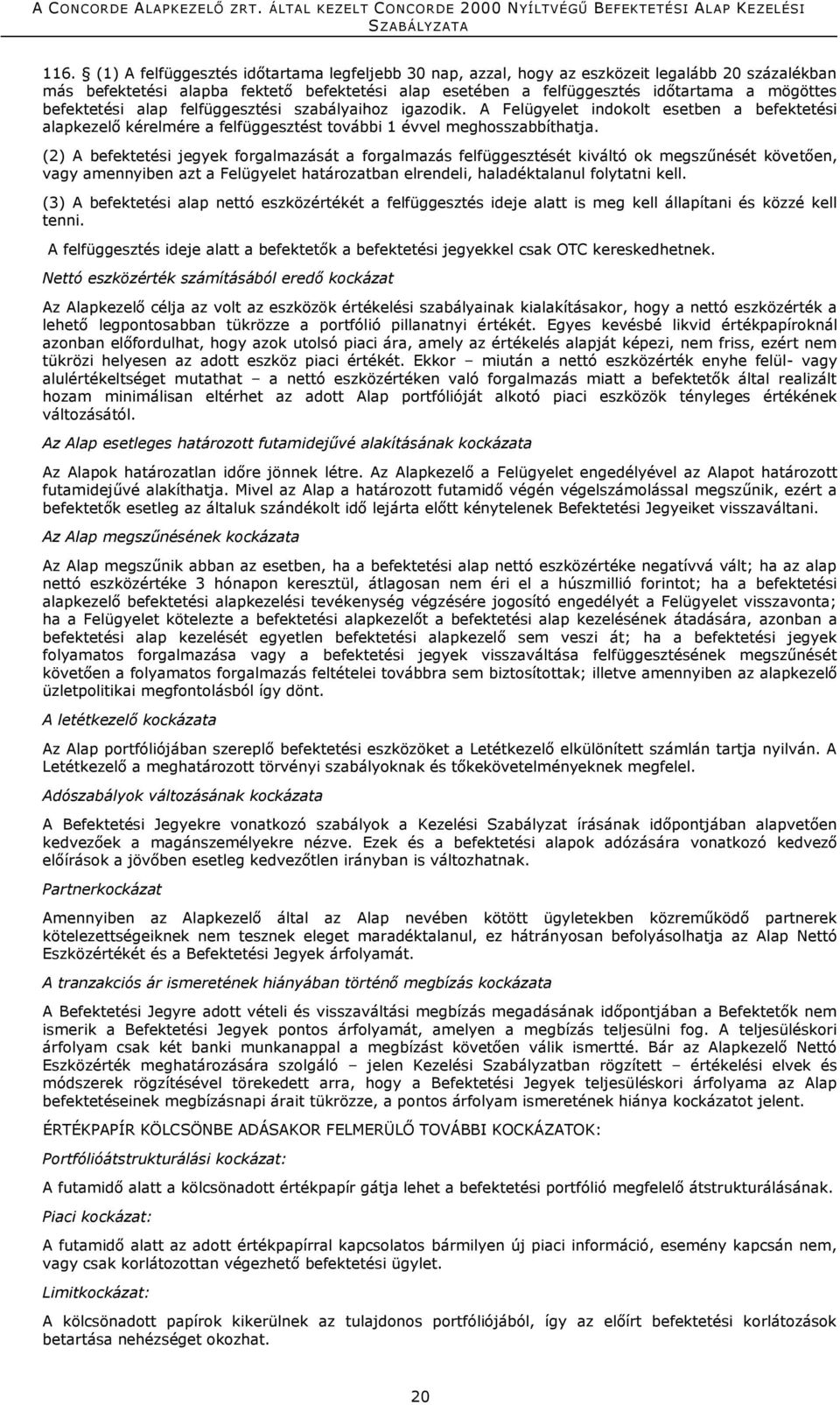 (2) A befektetési jegyek forgalmazását a forgalmazás felfüggesztését kiváltó ok megszűnését követően, vagy amennyiben azt a Felügyelet határozatban elrendeli, haladéktalanul folytatni kell.